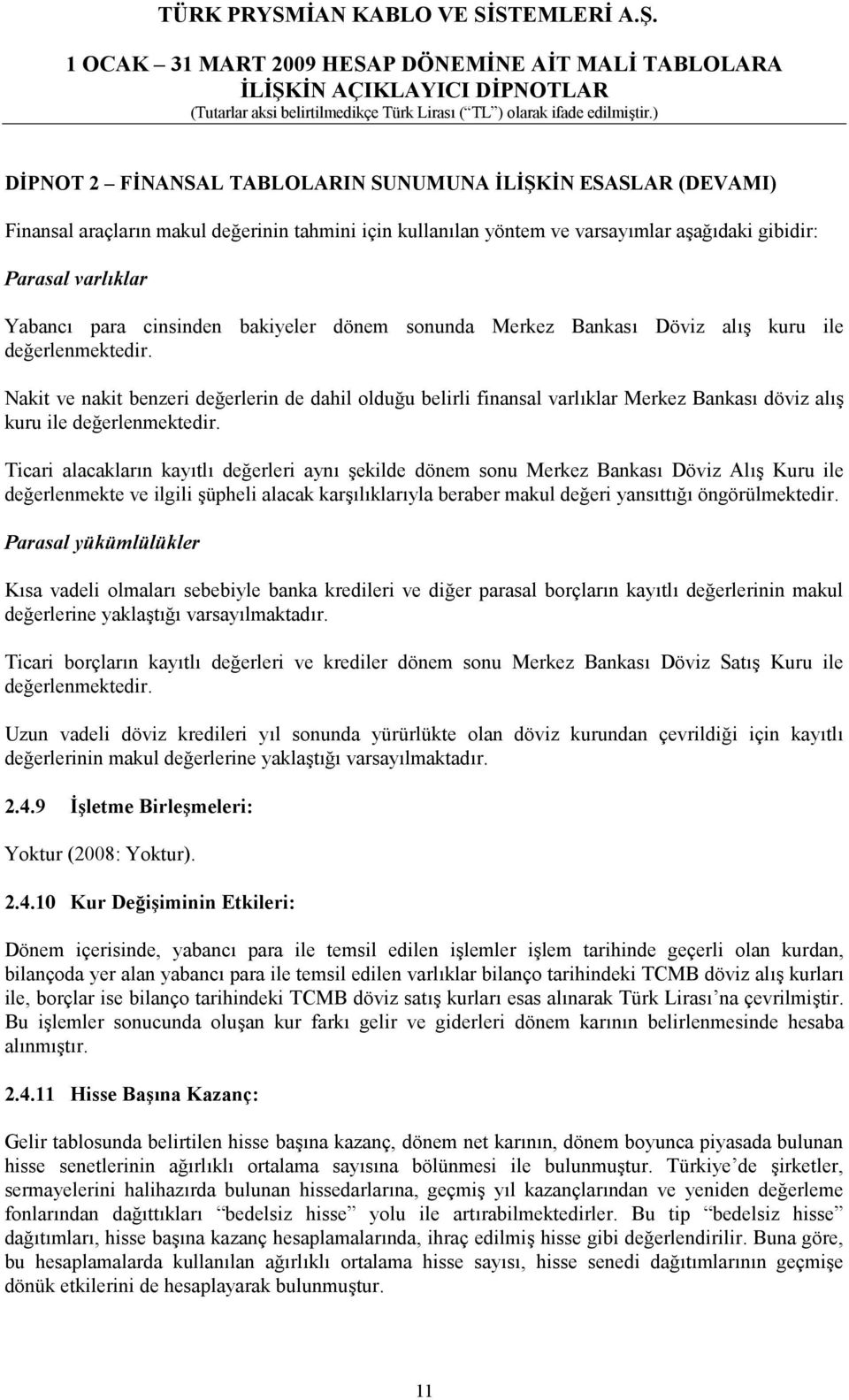 Nakit ve nakit benzeri değerlerin de dahil olduğu belirli finansal varlıklar Merkez Bankası döviz alış kuru ile değerlenmektedir.