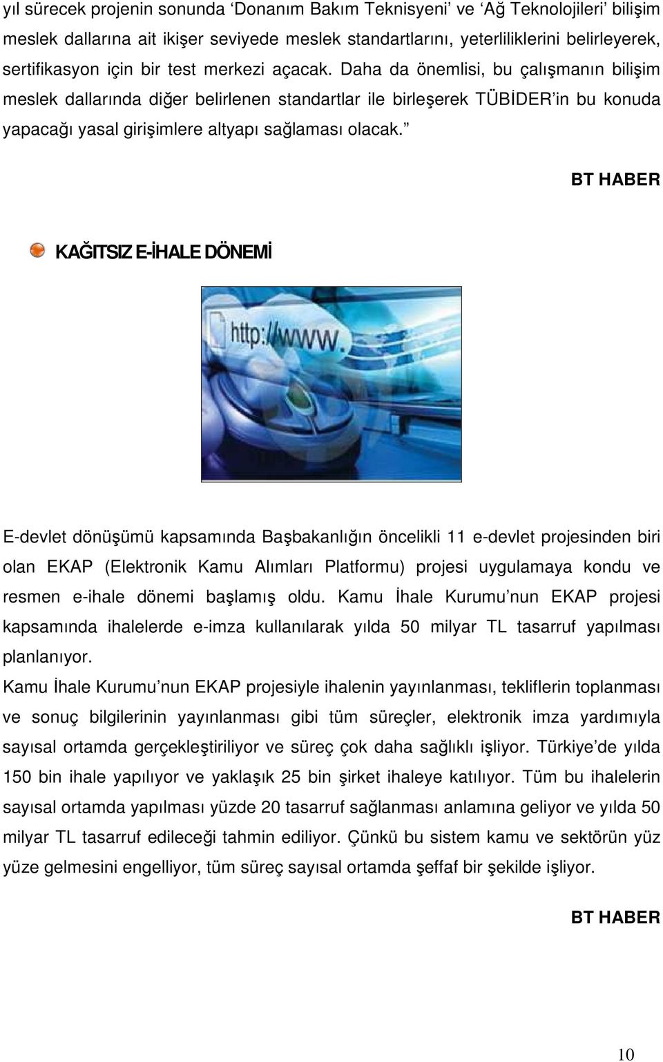 BT HABER KAĞITSIZ E-ĐHALE DÖNEMĐ E-devlet dönüşümü kapsamında Başbakanlığın öncelikli 11 e-devlet projesinden biri olan EKAP (Elektronik Kamu Alımları Platformu) projesi uygulamaya kondu ve resmen