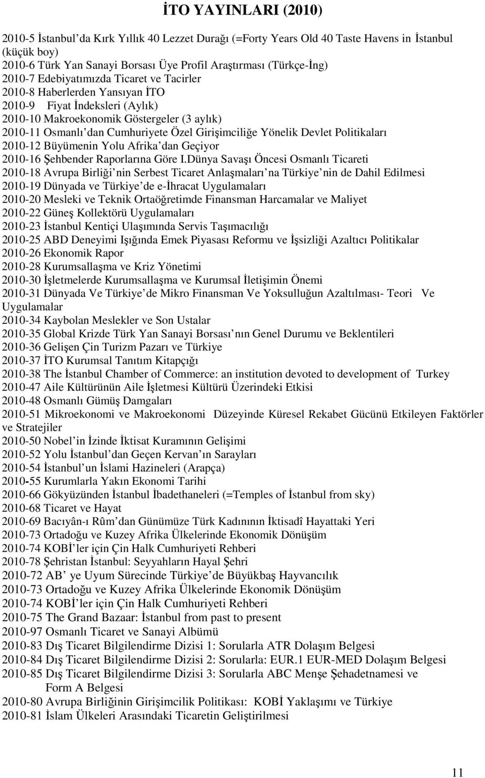 Girişimciliğe Yönelik Devlet Politikaları 2010-12 Büyümenin Yolu Afrika dan Geçiyor 2010-16 Şehbender Raporlarına Göre I.