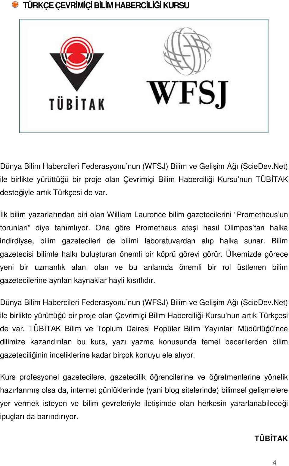 Đlk bilim yazarlarından biri olan William Laurence bilim gazetecilerini Prometheus un torunları diye tanımlıyor.