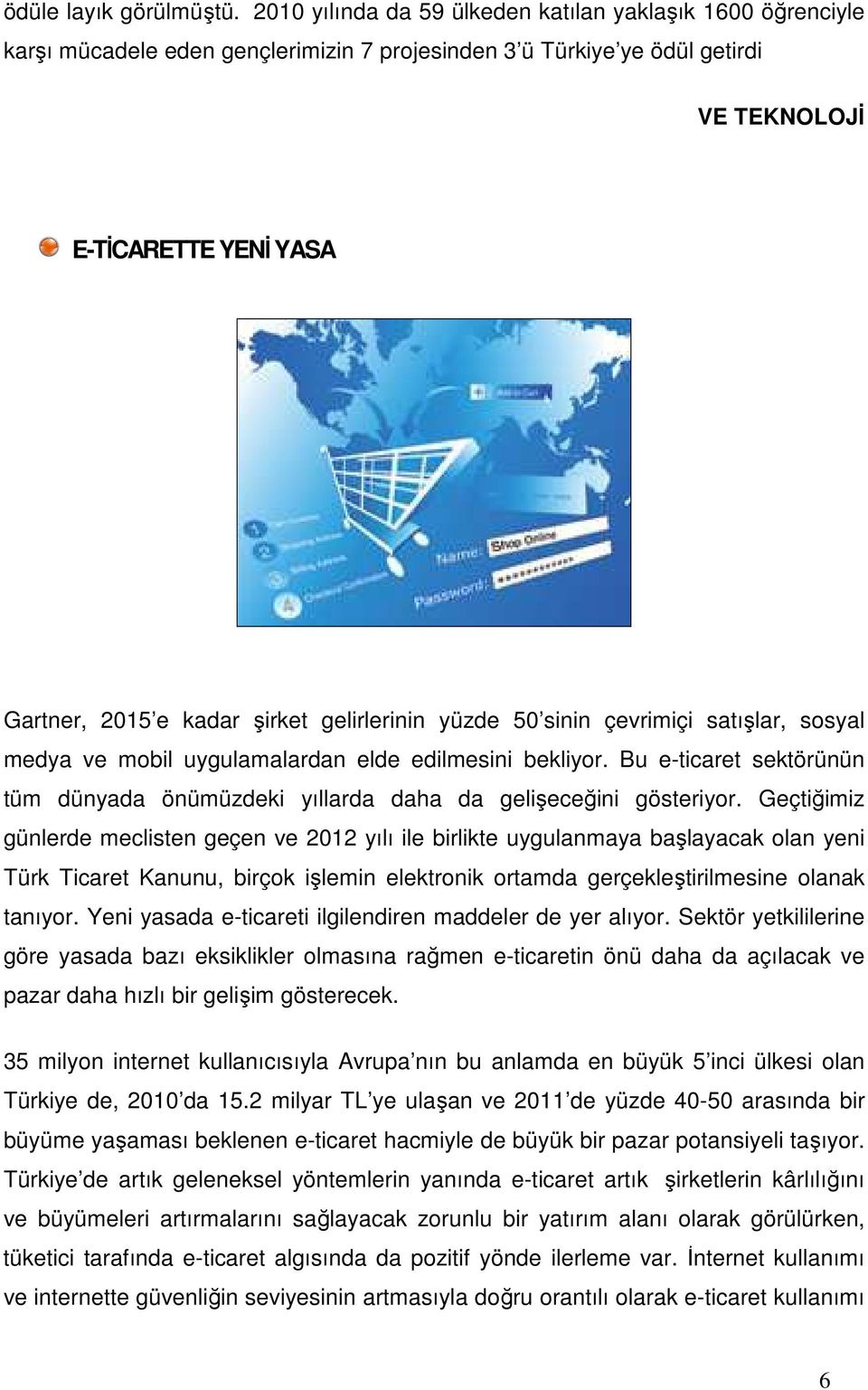 gelirlerinin yüzde 50 sinin çevrimiçi satışlar, sosyal medya ve mobil uygulamalardan elde edilmesini bekliyor. Bu e-ticaret sektörünün tüm dünyada önümüzdeki yıllarda daha da gelişeceğini gösteriyor.