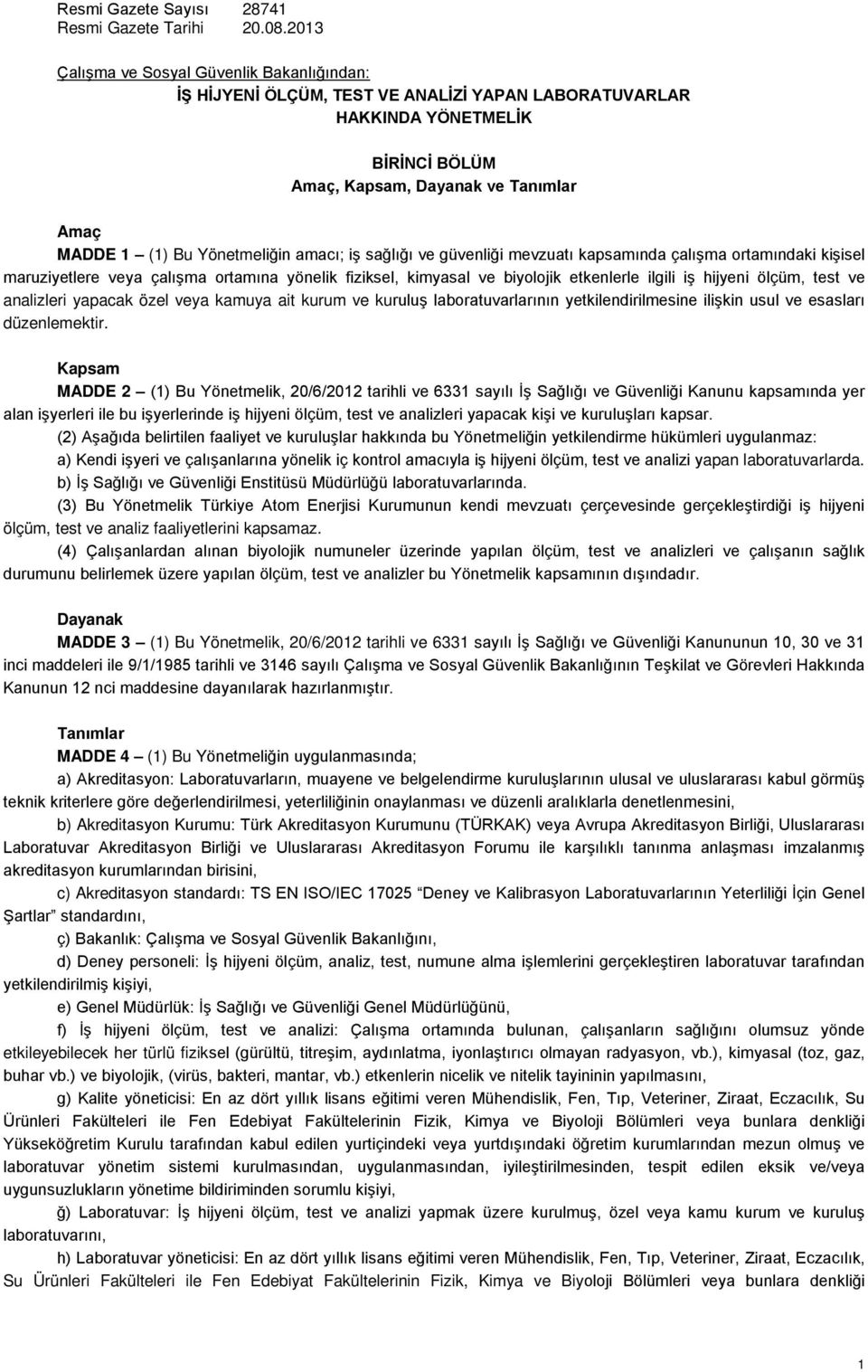 Yönetmeliğin amacı; iş sağlığı ve güvenliği mevzuatı kapsamında çalışma ortamındaki kişisel maruziyetlere veya çalışma ortamına yönelik fiziksel, kimyasal ve biyolojik etkenlerle ilgili iş hijyeni