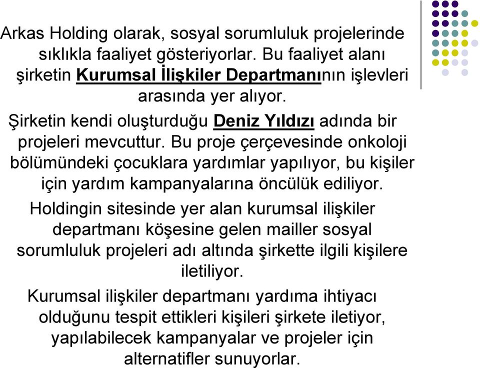 Bu proje çerçevesinde onkoloji bölümündeki çocuklara yardımlar yapılıyor, bu kişiler için yardım kampanyalarına öncülük ediliyor.