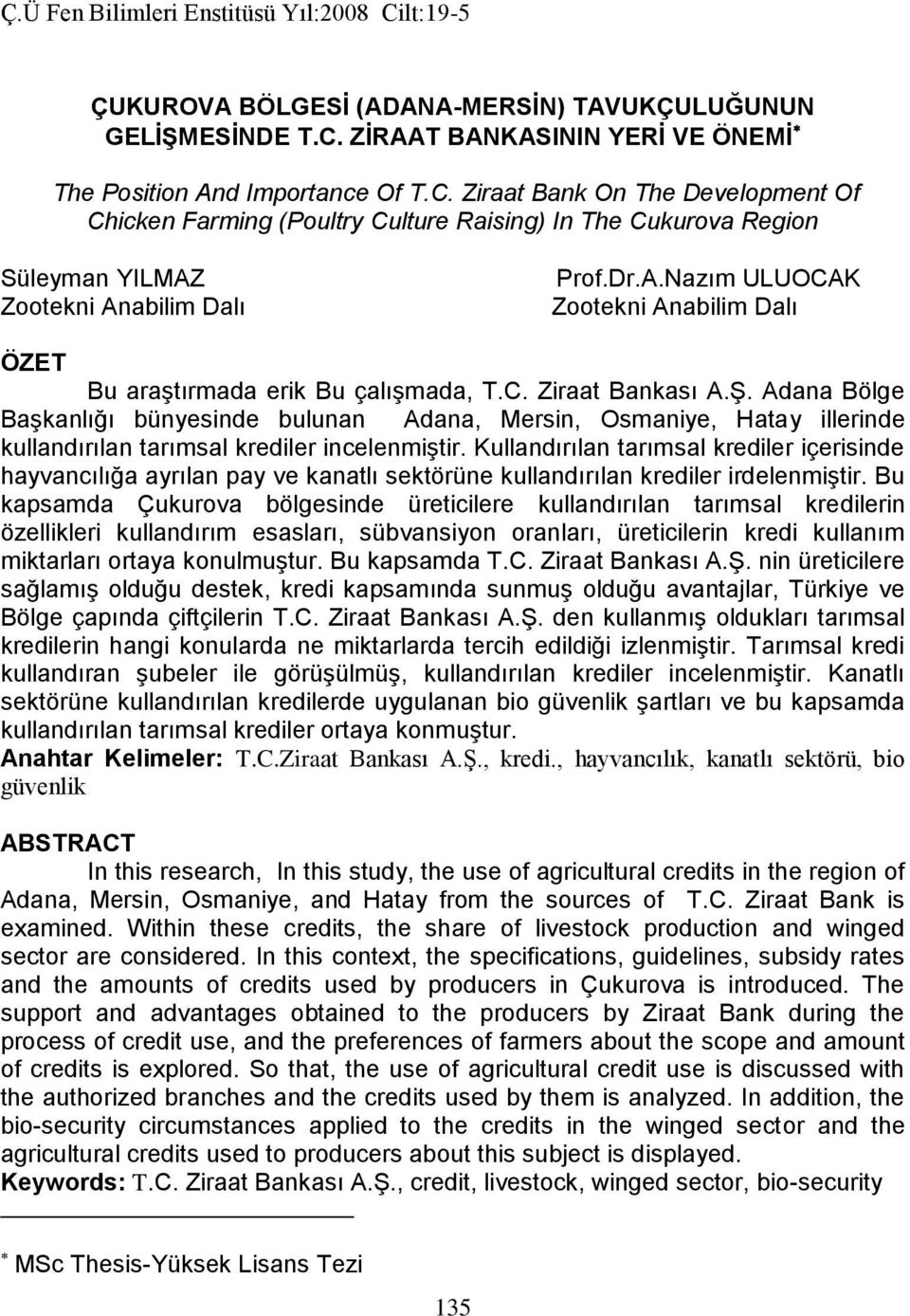 Ziraat Bank On The Development Of Chicken Farming (Poultry Culture Raising) In The Cukurova Region Süleyman YILMAZ Zootekni Anabilim Dalı Prof.Dr.A.Nazım ULUOCAK Zootekni Anabilim Dalı ÖZET Bu araştırmada erik Bu çalışmada, T.