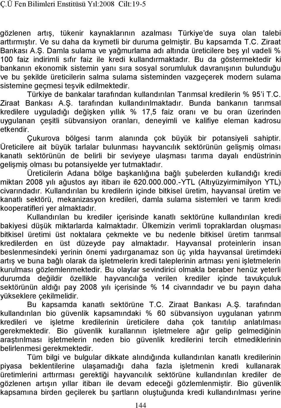 Bu da göstermektedir ki bankanın ekonomik sistemin yanı sıra sosyal sorumluluk davranışının bulunduğu ve bu şekilde üreticilerin salma sulama sisteminden vazgeçerek modern sulama sistemine geçmesi