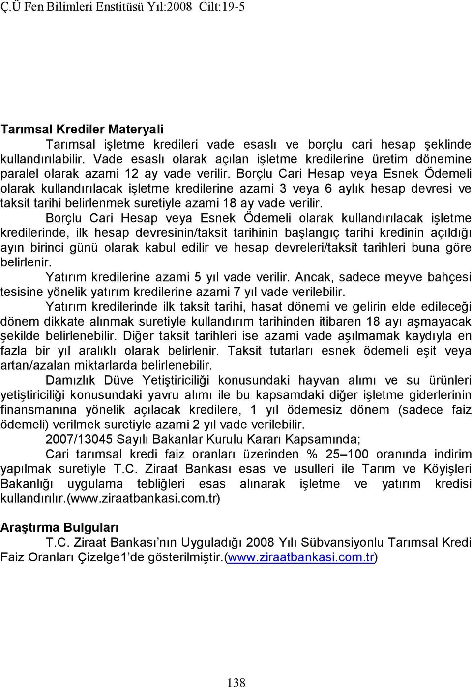 Borçlu Cari Hesap veya Esnek Ödemeli olarak kullandırılacak işletme kredilerine azami 3 veya 6 aylık hesap devresi ve taksit tarihi belirlenmek suretiyle azami 18 ay vade verilir.