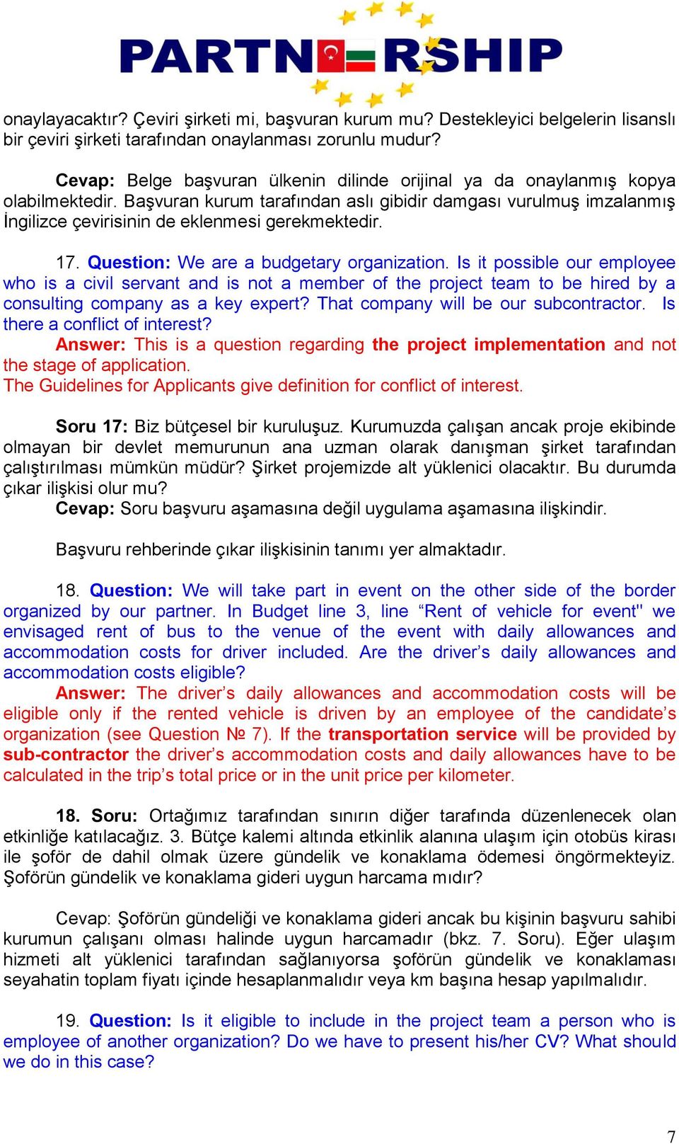 Başvuran kurum tarafından aslı gibidir damgası vurulmuş imzalanmış İngilizce çevirisinin de eklenmesi gerekmektedir. 17. Question: We are a budgetary organization.