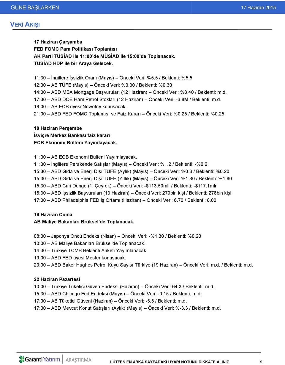 40 / Beklenti: m.d. 17:30 ABD DOE Ham Petrol Stokları (12 Haziran) Önceki Veri: -6.8M / Beklenti: m.d. 18:00 AB ECB üyesi Nowotny konuşacak.