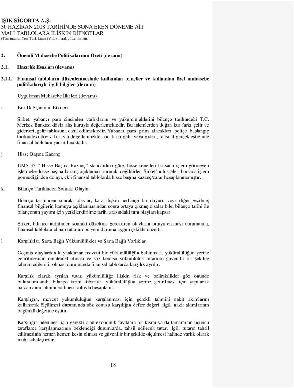 Kur Değişiminin Etkileri Şirket, yabancı para cinsinden varlıklarını ve yükümlülüklerini bilanço tarihindeki T.C. Merkez Bankası döviz alış kuruyla değerlemektedir.