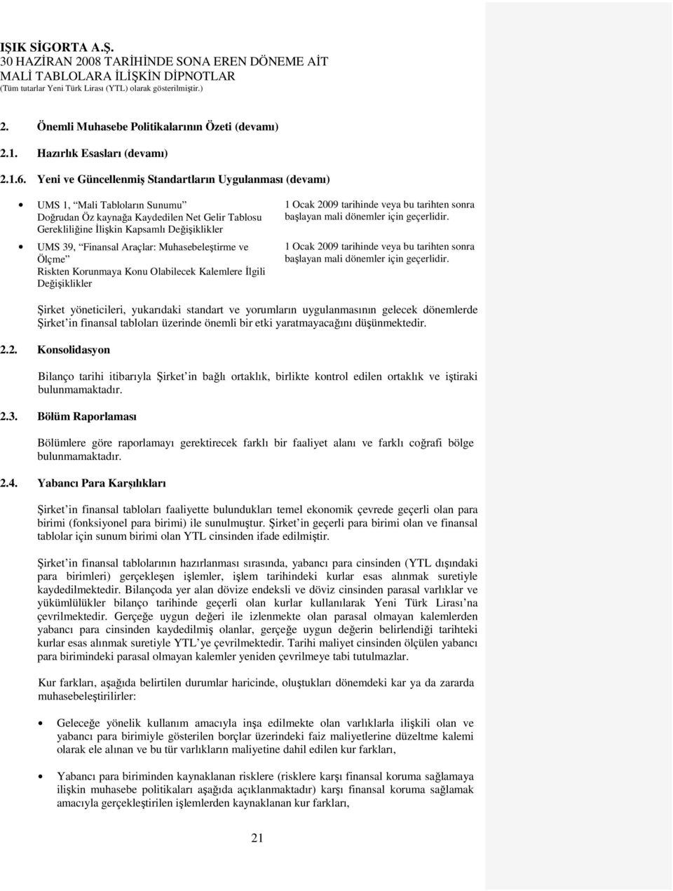 Araçlar: Muhasebeleştirme ve Ölçme Riskten Korunmaya Konu Olabilecek Kalemlere Đlgili Değişiklikler 1 Ocak 2009 tarihinde veya bu tarihten sonra başlayan mali dönemler için geçerlidir.