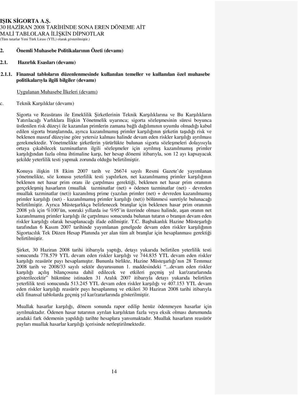 Teknik Karşılıklar (devamı) Sigorta ve Reasürans ile Emeklilik Şirketlerinin Teknik Karşılıklarına ve Bu Karşılıkların Yatırılacağı Varlıklara Đlişkin Yönetmelik uyarınca; sigorta sözleşmesinin