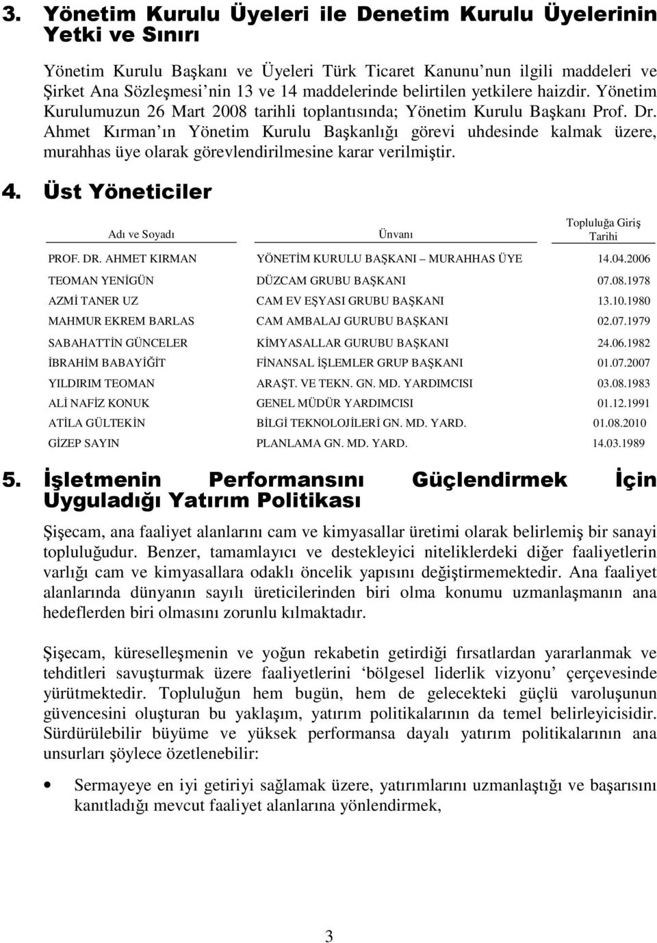 Ahmet Kırman ın Yönetim Kurulu Başkanlığı görevi uhdesinde kalmak üzere, murahhas üye olarak görevlendirilmesine karar verilmiştir. 4. Üst Yöneticiler Adı ve Soyadı Ünvanı Topluluğa Giriş Tarihi PROF.