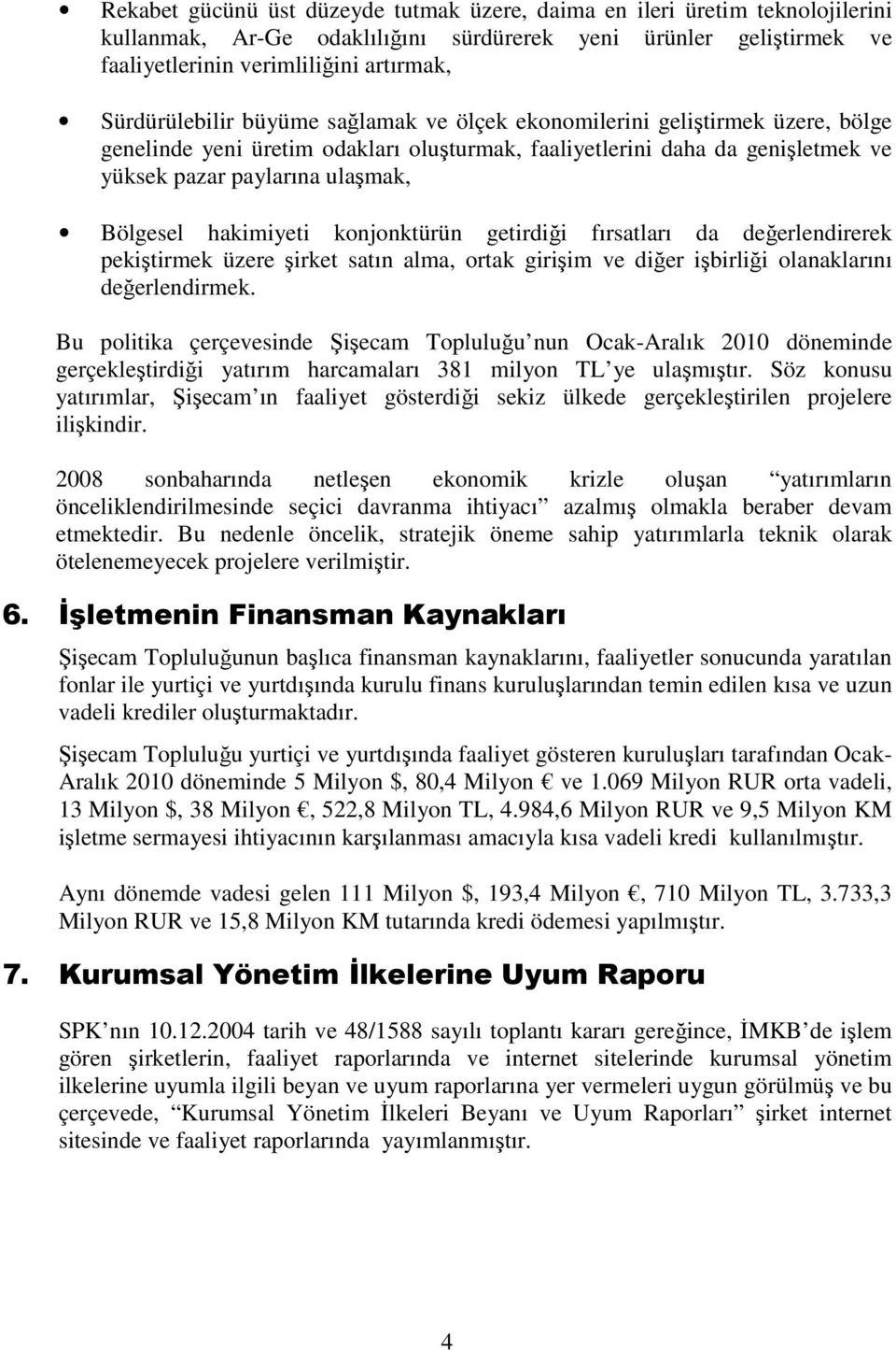 Bölgesel hakimiyeti konjonktürün getirdiği fırsatları da değerlendirerek pekiştirmek üzere şirket satın alma, ortak girişim ve diğer işbirliği olanaklarını değerlendirmek.