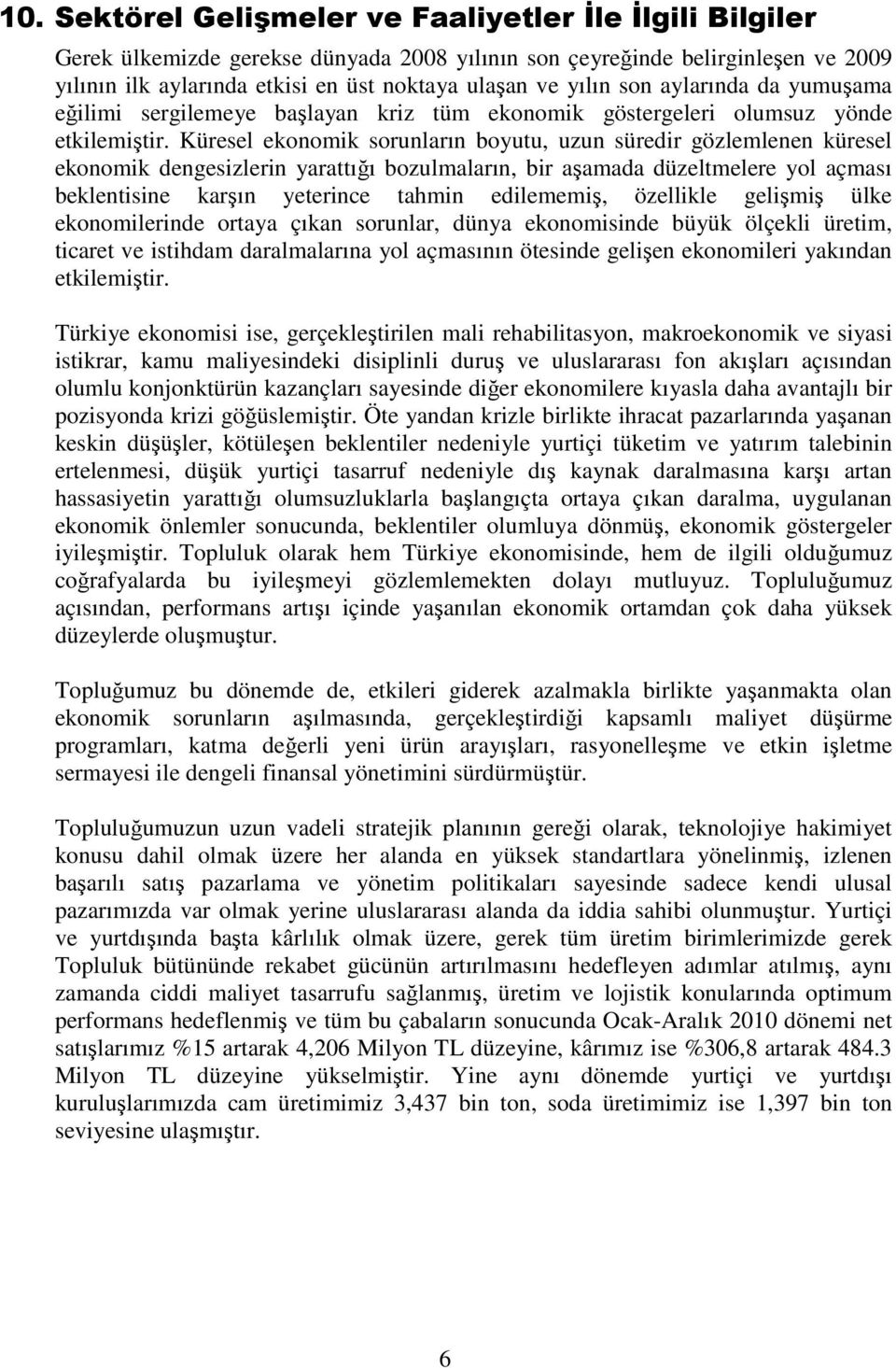 Küresel ekonomik sorunların boyutu, uzun süredir gözlemlenen küresel ekonomik dengesizlerin yarattığı bozulmaların, bir aşamada düzeltmelere yol açması beklentisine karşın yeterince tahmin