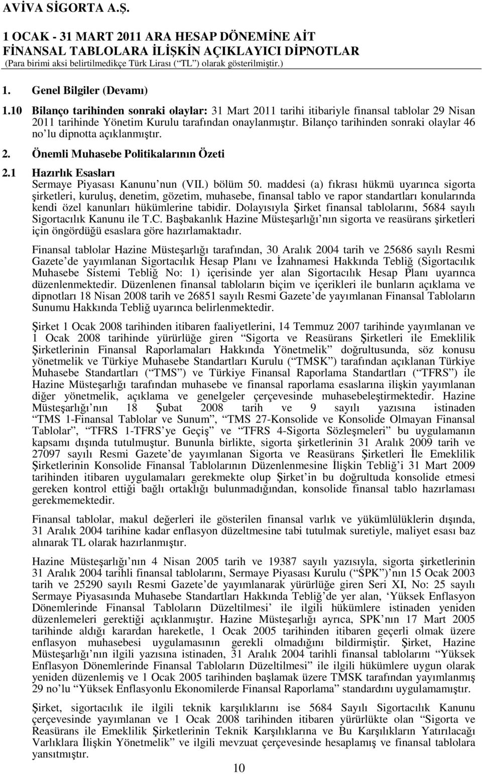 maddesi (a) fıkrası hükmü uyarınca sigorta şirketleri, kuruluş, denetim, gözetim, muhasebe, finansal tablo ve rapor standartları konularında kendi özel kanunları hükümlerine tabidir.