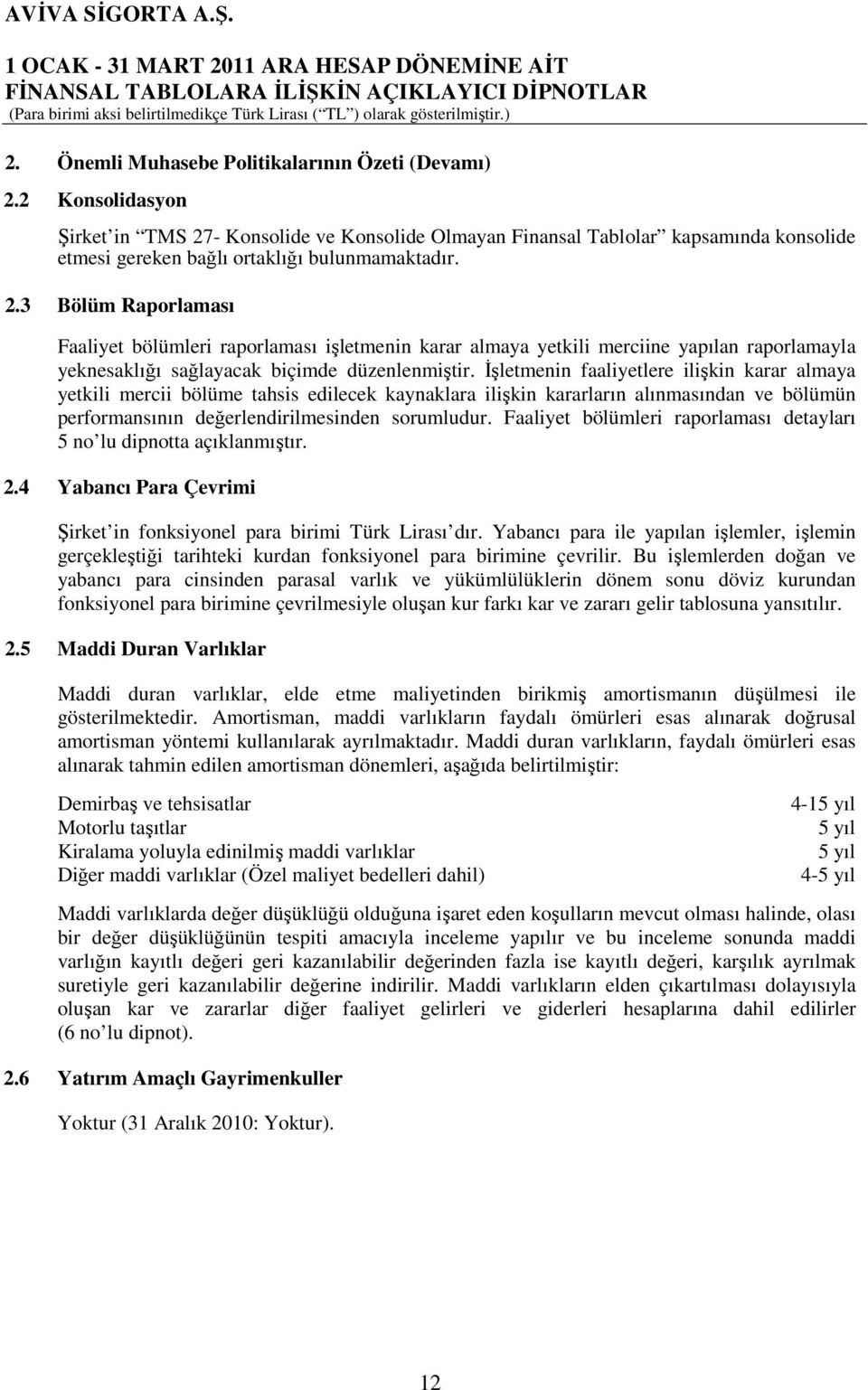 İşletmenin faaliyetlere ilişkin karar almaya yetkili mercii bölüme tahsis edilecek kaynaklara ilişkin kararların alınmasından ve bölümün performansının değerlendirilmesinden sorumludur.