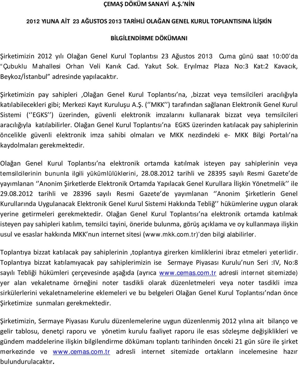 NİN 2012 YILINA AİT 23 AĞUSTOS 2013 TARİHLİ OLAĞAN GENEL KURUL TOPLANTISINA İLİŞKİN BİLGİLENDİRME DÖKÜMANI Şirketimizin 2012 yılı Olağan Genel Kurul Toplantısı 23 Ağustos 2013 Cuma günü saat 10:00 da