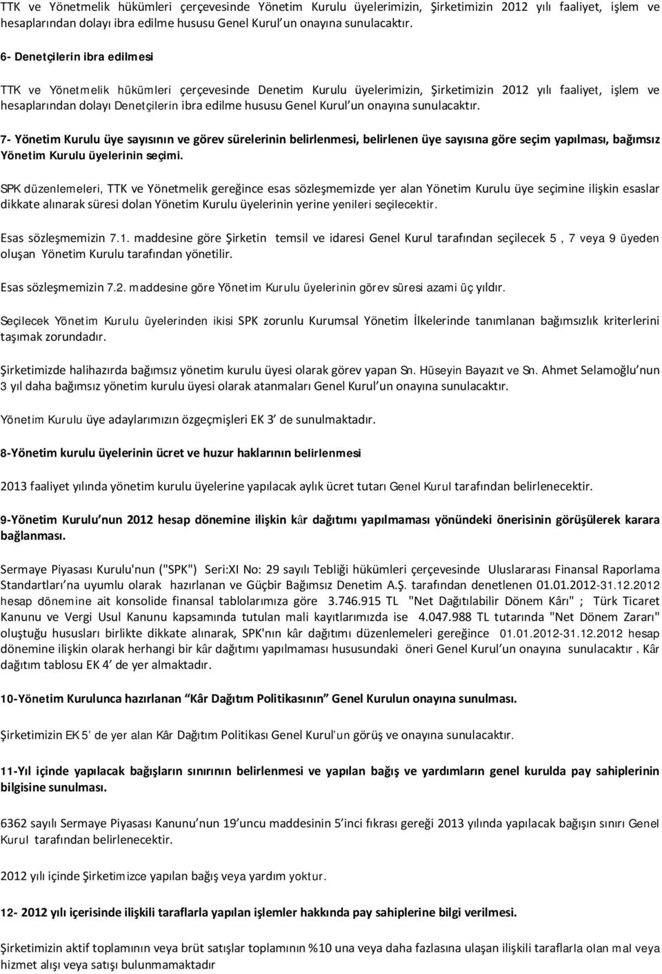 Genel Kurul un onayına sunulacaktır. 7- Yönetim Kurulu üye sayısının ve görev sürelerinin belirlenmesi, belirlenen üye sayısına göre seçim yapılması, bağımsız Yönetim Kurulu üyelerinin seçimi.