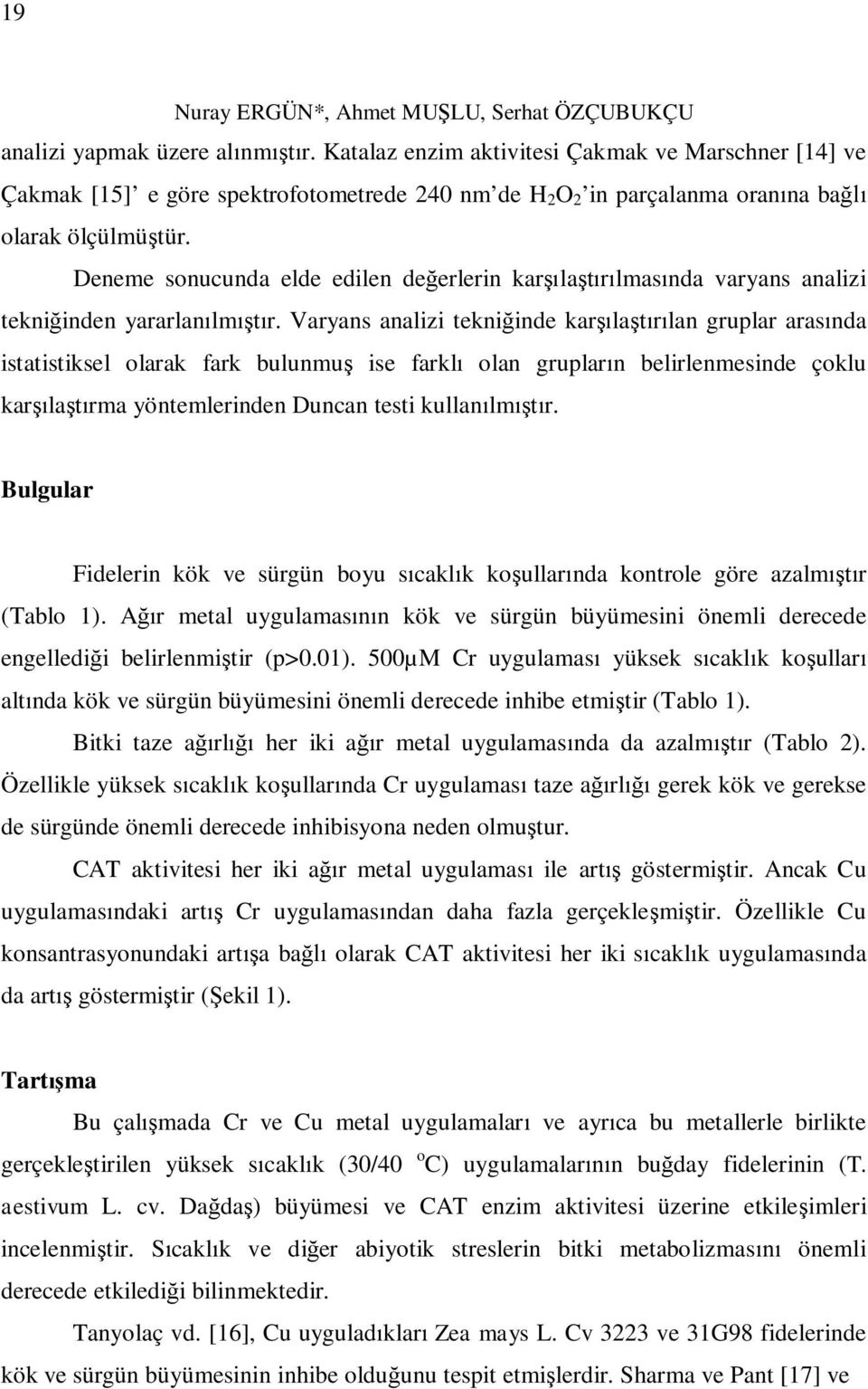 Deneme sonucunda elde edilen de erlerin kar la lmas nda varyans analizi tekni inden yararlan lm r.