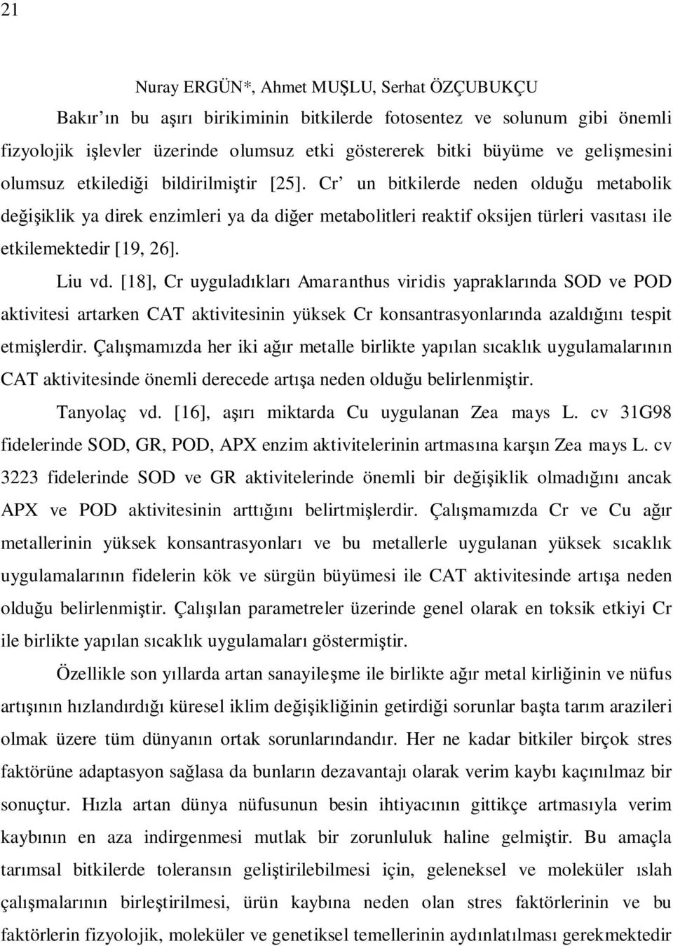 Liu vd. [18], Cr uygulad klar Amaranthus viridis yapraklar nda SOD ve POD aktivitesi artarken CAT aktivitesinin yüksek Cr konsantrasyonlar nda azald tespit etmi lerdir.