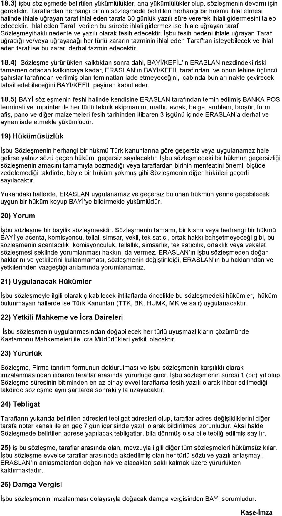 Ġhlal eden Taraf verilen bu sürede ihlali gidermez ise ihlale uğrayan taraf SözleĢmeyihaklı nedenle ve yazılı olarak fesih edecektir.