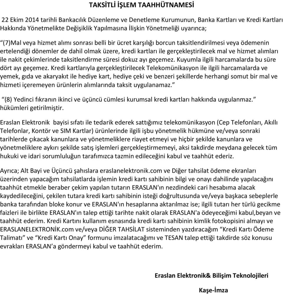 hizmet alımları ile nakit çekimlerinde taksitlendirme süresi dokuz ayı geçemez. Kuyumla ilgili harcamalarda bu süre dört ayı geçemez.