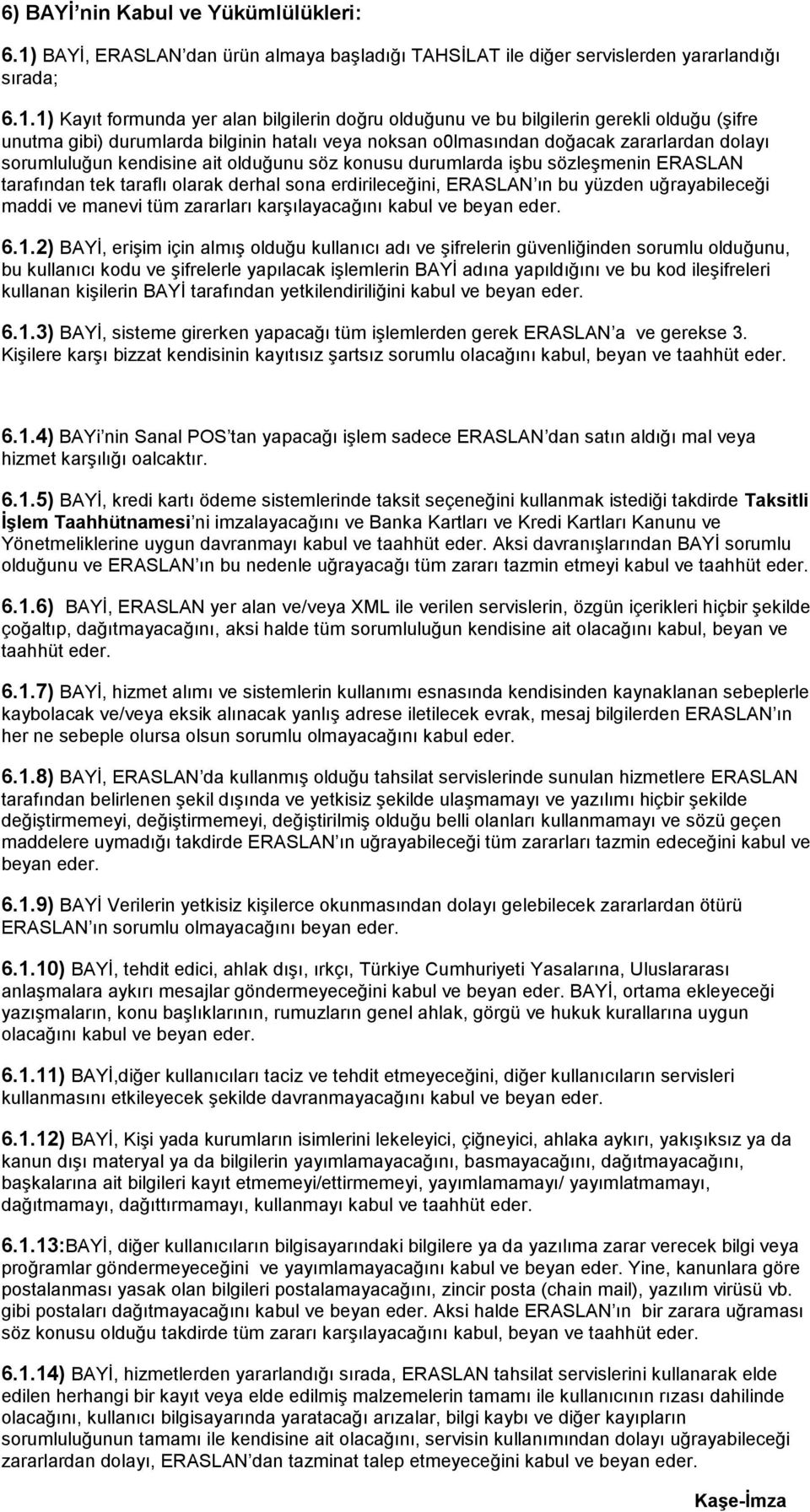 1) Kayıt formunda yer alan bilgilerin doğru olduğunu ve bu bilgilerin gerekli olduğu (Ģifre unutma gibi) durumlarda bilginin hatalı veya noksan o0lmasından doğacak zararlardan dolayı sorumluluğun