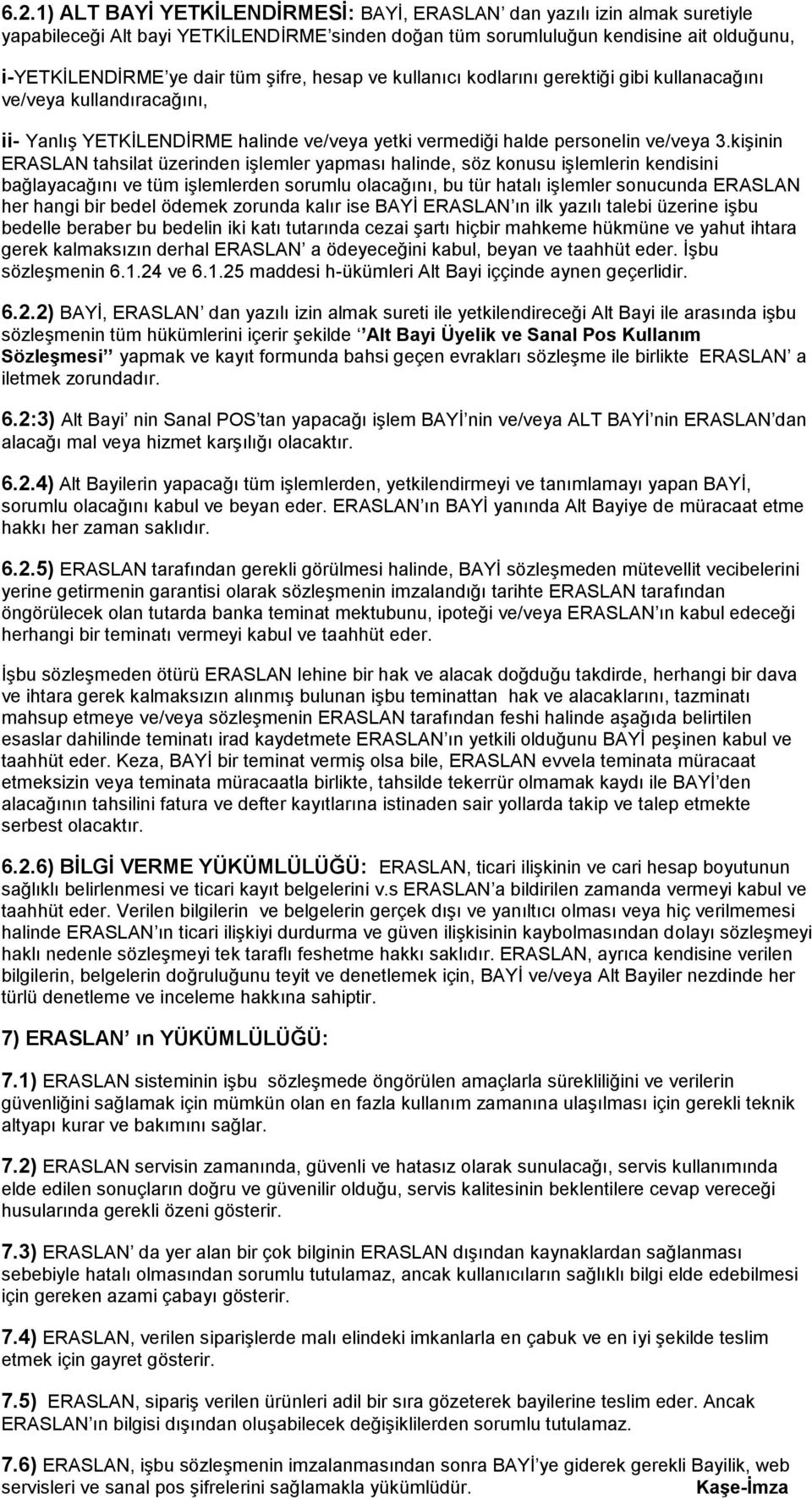 kiĢinin ERASLAN tahsilat üzerinden iģlemler yapması halinde, söz konusu iģlemlerin kendisini bağlayacağını ve tüm iģlemlerden sorumlu olacağını, bu tür hatalı iģlemler sonucunda ERASLAN her hangi bir