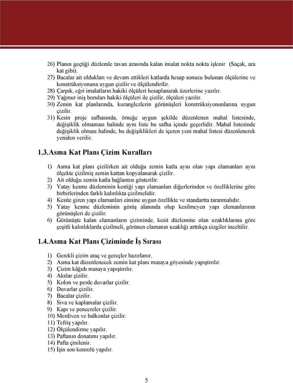 28) Çarpık, eğri imalatların hakiki ölçüleri hesaplanarak üzerlerine yazılır. 29) Yağmur iniş boruları hakiki ölçüleri ile çizilir, ölçüleri yazılır.