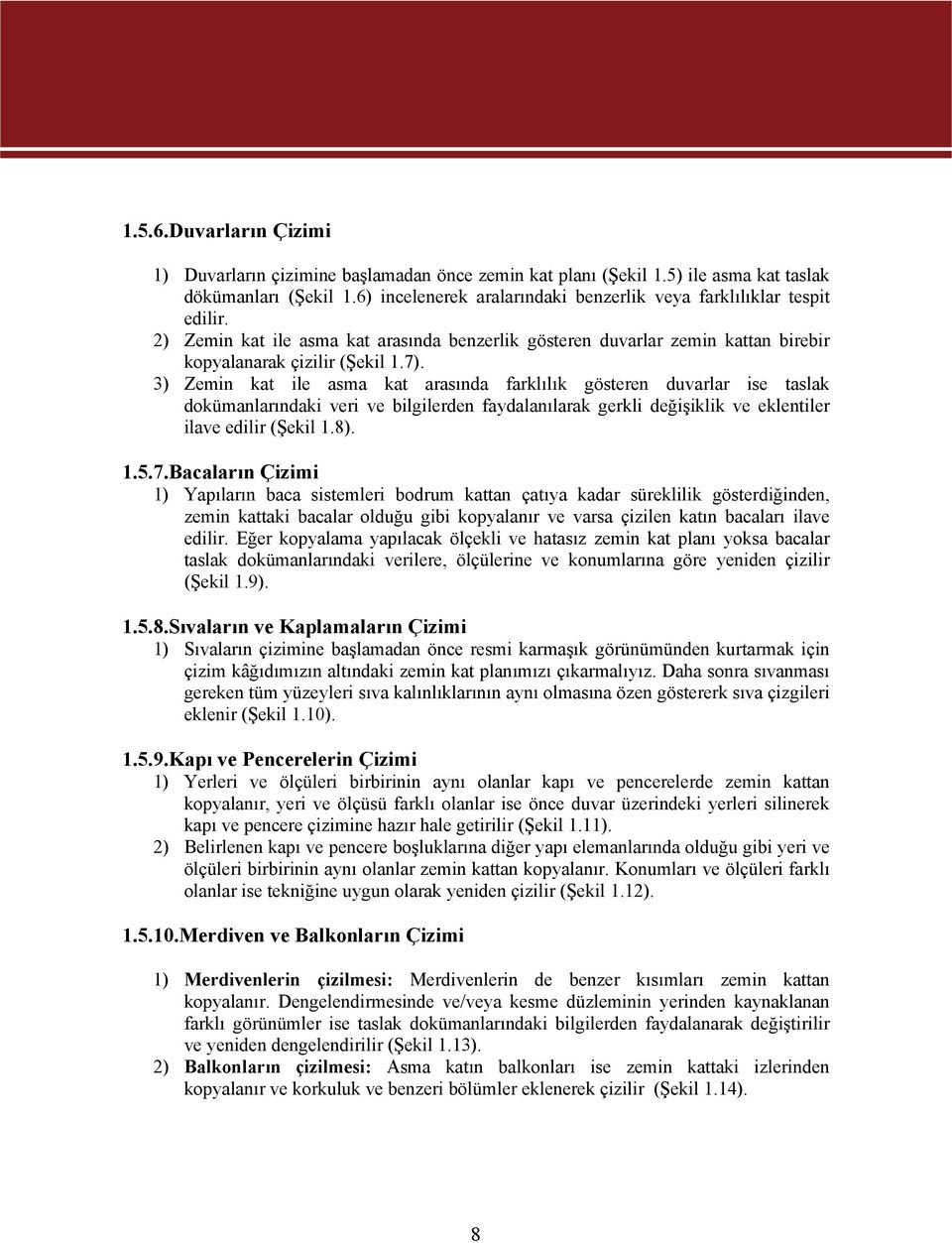 3) Zemin kat ile asma kat arasında farklılık gösteren duvarlar ise taslak dokümanlarındaki veri ve bilgilerden faydalanılarak gerkli değişiklik ve eklentiler ilave edilir (Şekil 1.8). 1.5.7.