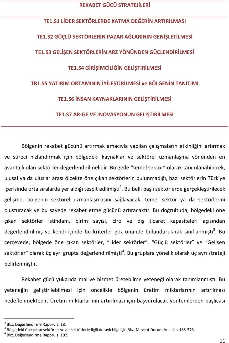 S7 AR-GE VE İNOVASYONUN GELİŞTİRİLMESİ Bölgenin rekabet gücünü artırmak amacıyla yapılan çalışmaların etkinliğini artırmak ve süreci hızlandırmak için bölgedeki kaynaklar ve sektörel uzmanlaşma