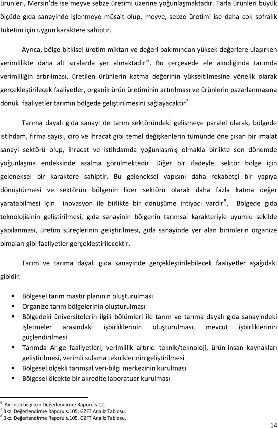 Ayrıca, bölge bitkisel üretim miktarı ve değeri bakımından yüksek değerlere ulaşırken verimlilikte daha alt sıralarda yer almaktadır 6.