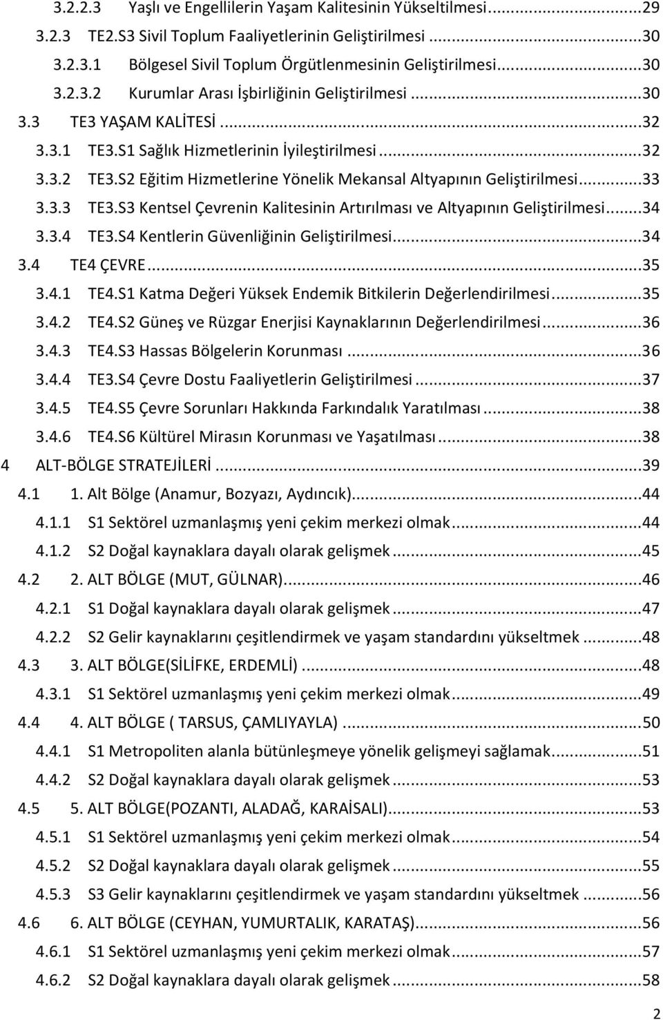 .. 34 3.3.4 TE3.S4 Kentlerin Güvenliğinin Geliştirilmesi... 34 3.4 TE4 ÇEVRE... 35 3.4.1 TE4.S1 Katma Değeri Yüksek Endemik Bitkilerin Değerlendirilmesi... 35 3.4.2 TE4.