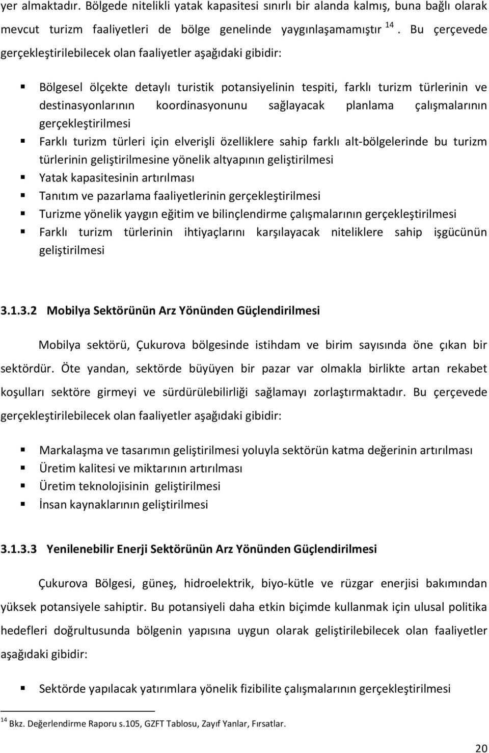 sağlayacak planlama çalışmalarının gerçekleştirilmesi Farklı turizm türleri için elverişli özelliklere sahip farklı alt-bölgelerinde bu turizm türlerinin geliştirilmesine yönelik altyapının