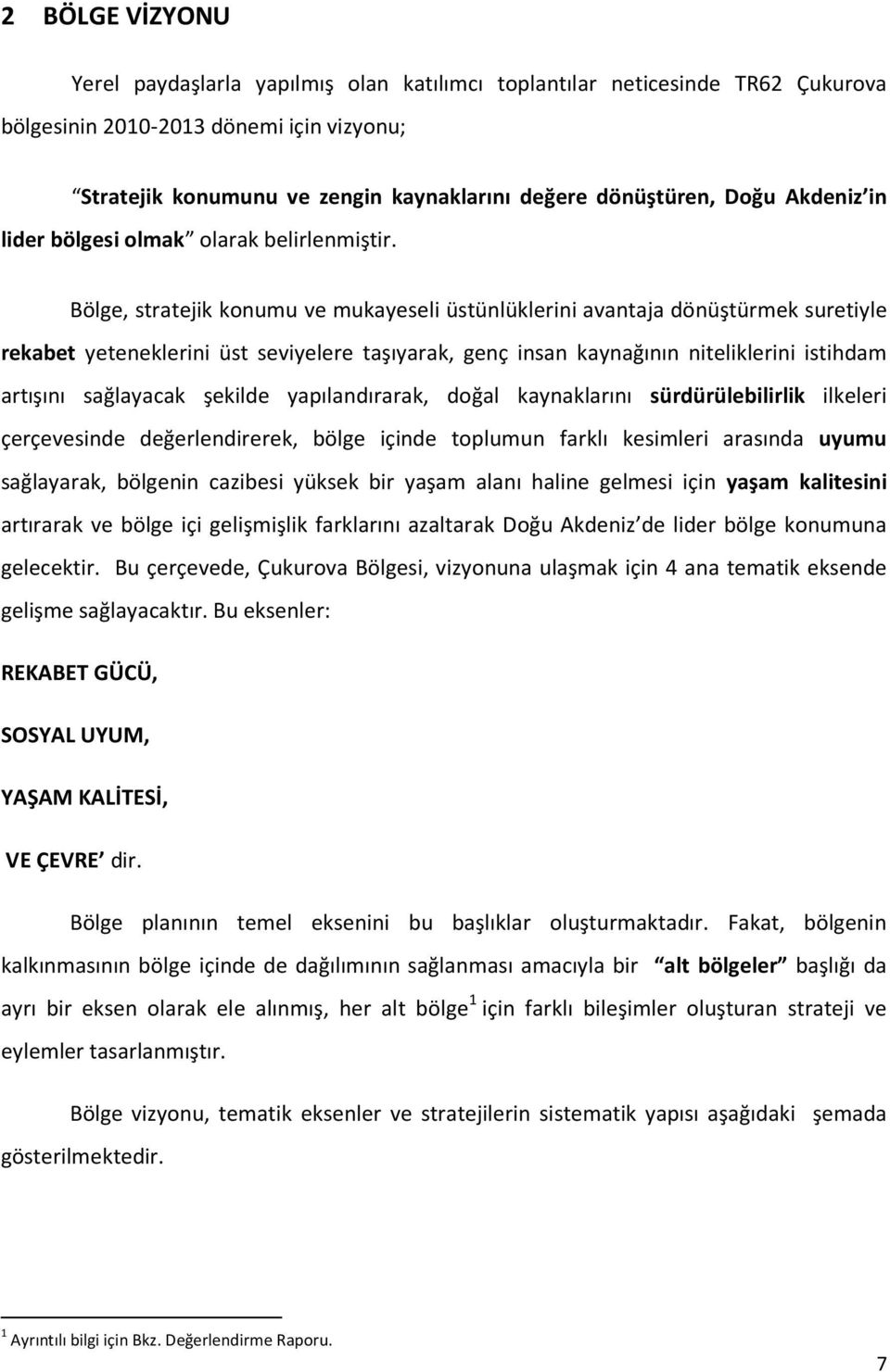 Bölge, stratejik konumu ve mukayeseli üstünlüklerini avantaja dönüştürmek suretiyle rekabet yeteneklerini üst seviyelere taşıyarak, genç insan kaynağının niteliklerini istihdam artışını sağlayacak