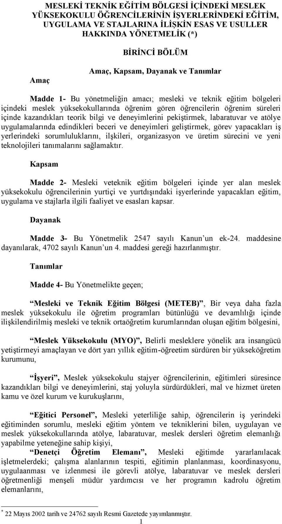 bilgi ve deneyimlerini pekiştirmek, labaratuvar ve atölye uygulamalarında edindikleri beceri ve deneyimleri geliştirmek, görev yapacakları iş yerlerindeki sorumluluklarını, ilşkileri, organizasyon ve