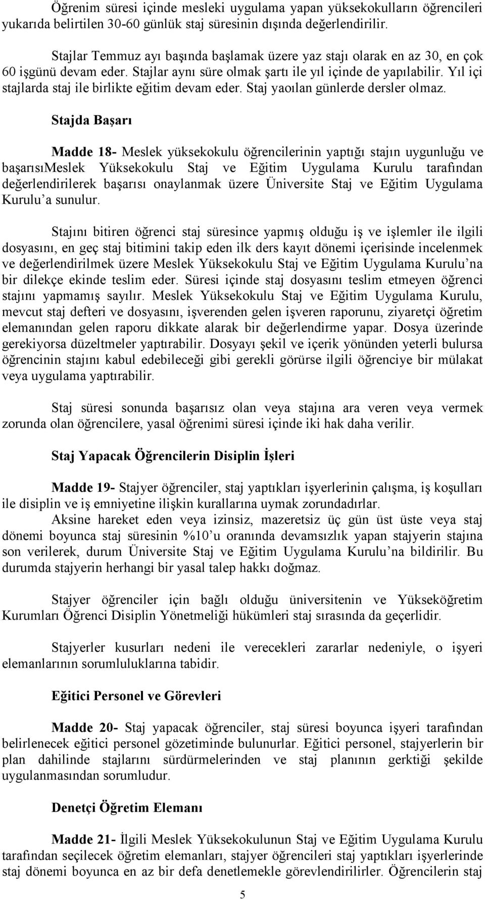 Yıl içi stajlarda staj ile birlikte eğitim devam eder. Staj yaoılan günlerde dersler olmaz.