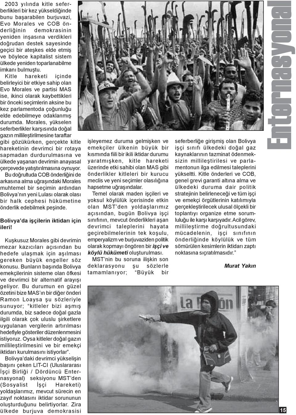 Kitle hareketi içinde belirleyici bir etkiye sahip olan Evo Morales ve partisi MAS ise, ikinci olarak kaybettikleri bir önceki seçimlerin aksine bu kez parlamentoda çoðunluðu elde edebilmeye