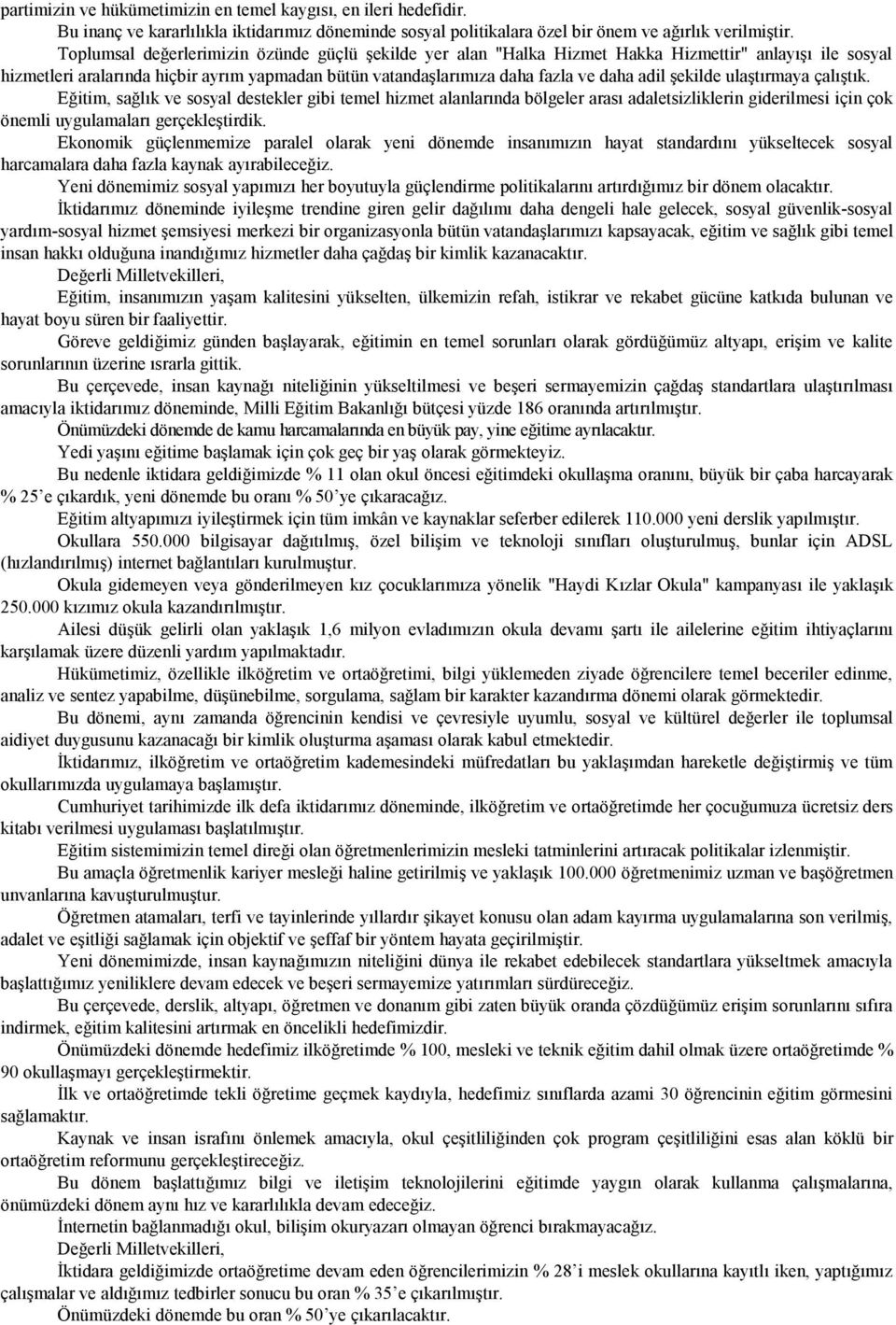 şekilde ulaştırmaya çalıştık. Eğitim, sağlık ve sosyal destekler gibi temel hizmet alanlarında bölgeler arası adaletsizliklerin giderilmesi için çok önemli uygulamaları gerçekleştirdik.