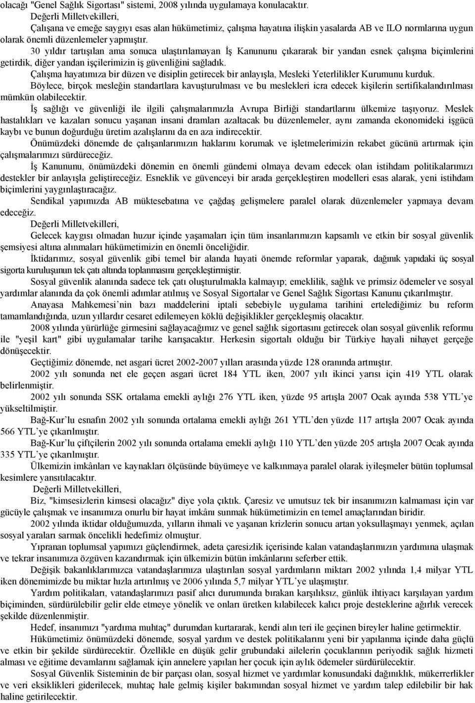 30 yıldır tartışılan ama sonuca ulaştırılamayan İş Kanununu çıkararak bir yandan esnek çalışma biçimlerini getirdik, diğer yandan işçilerimizin iş güvenliğini sağladık.