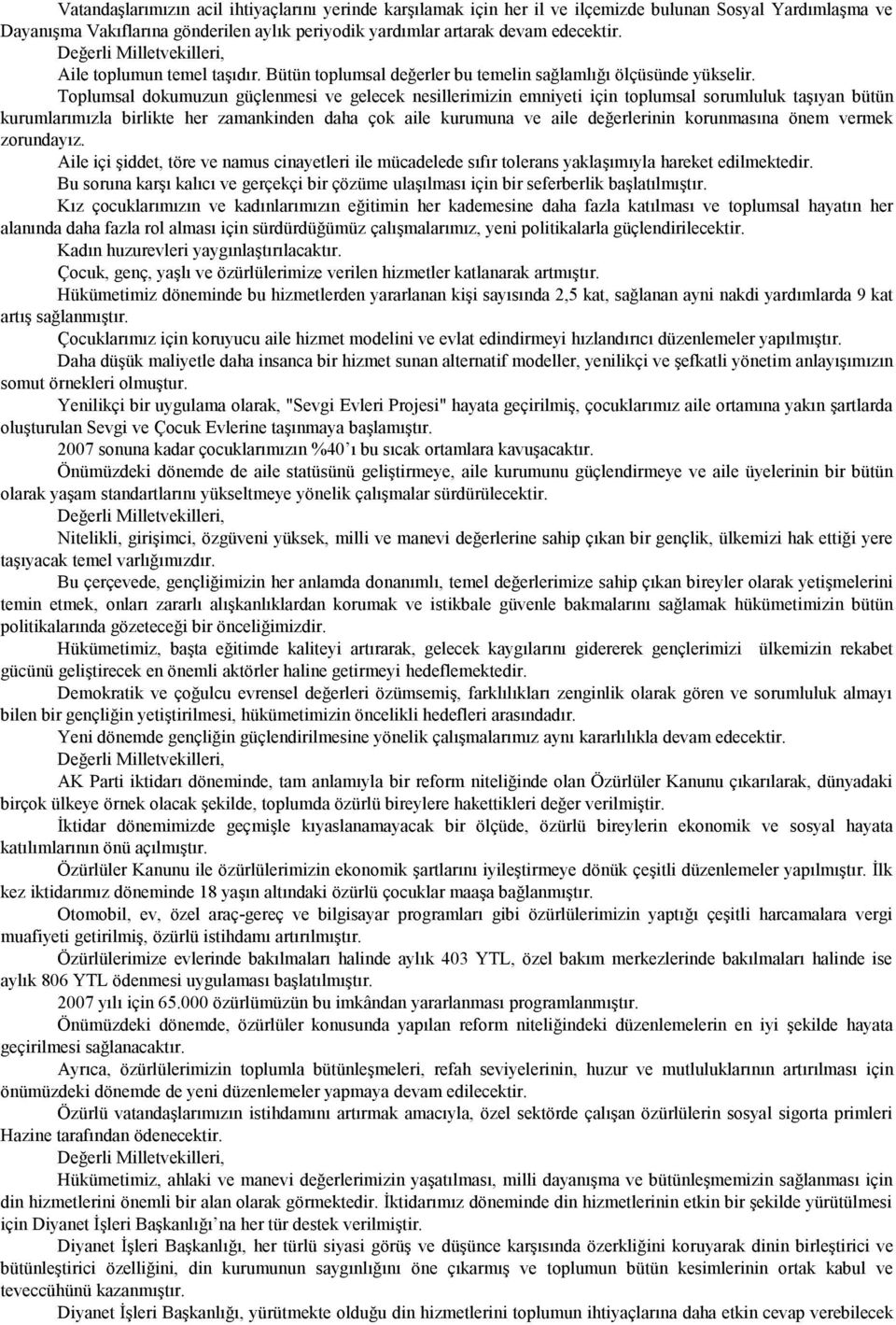 Toplumsal dokumuzun güçlenmesi ve gelecek nesillerimizin emniyeti için toplumsal sorumluluk taşıyan bütün kurumlarımızla birlikte her zamankinden daha çok aile kurumuna ve aile değerlerinin