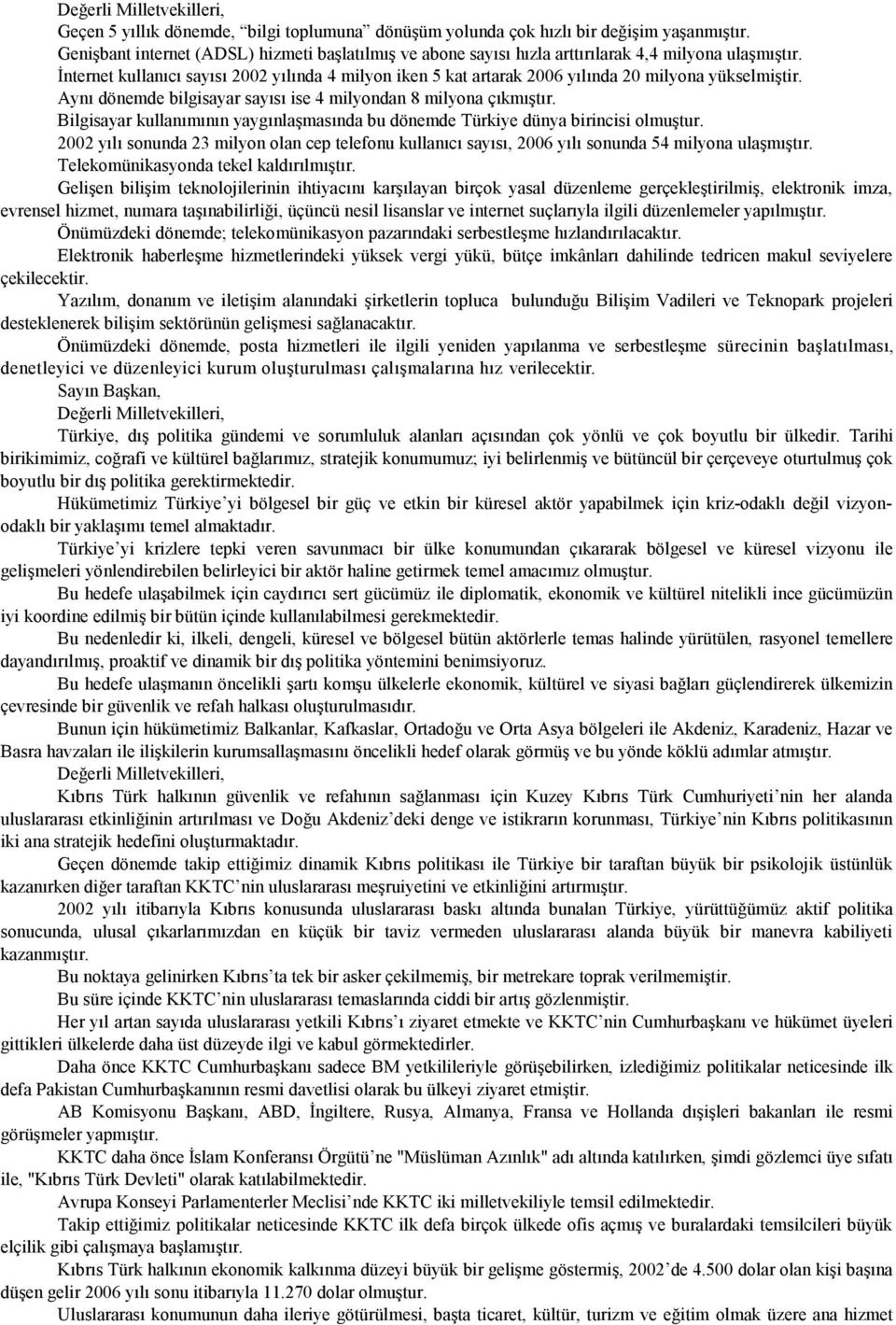 Bilgisayar kullanımının yaygınlaşmasında bu dönemde Türkiye dünya birincisi olmuştur. 2002 yılı sonunda 23 milyon olan cep telefonu kullanıcı sayısı, 2006 yılı sonunda 54 milyona ulaşmıştır.