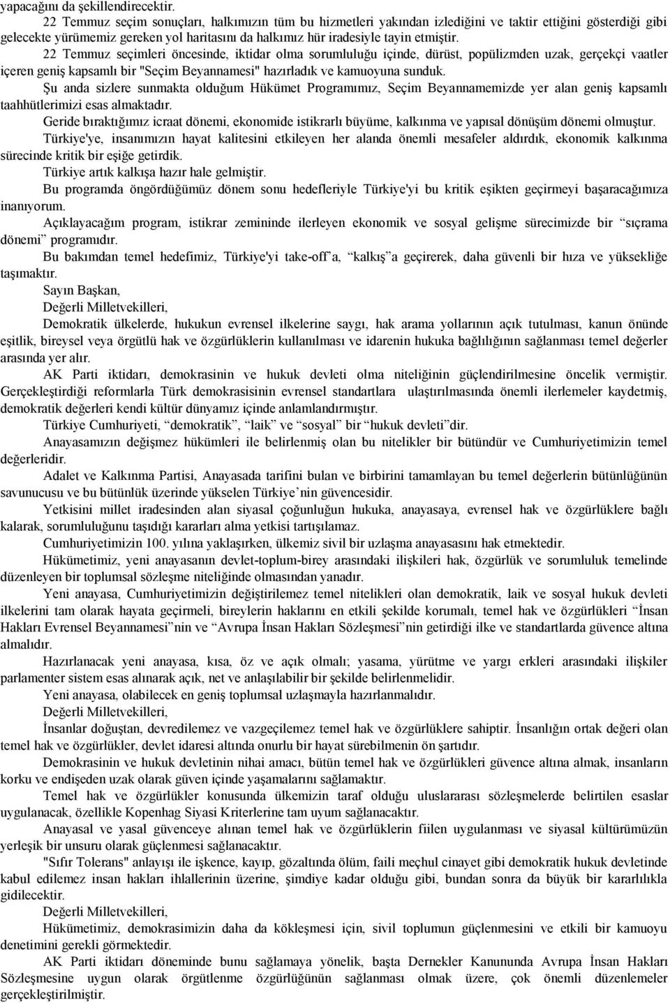 22 Temmuz seçimleri öncesinde, iktidar olma sorumluluğu içinde, dürüst, popülizmden uzak, gerçekçi vaatler içeren geniş kapsamlı bir "Seçim Beyannamesi" hazırladık ve kamuoyuna sunduk.