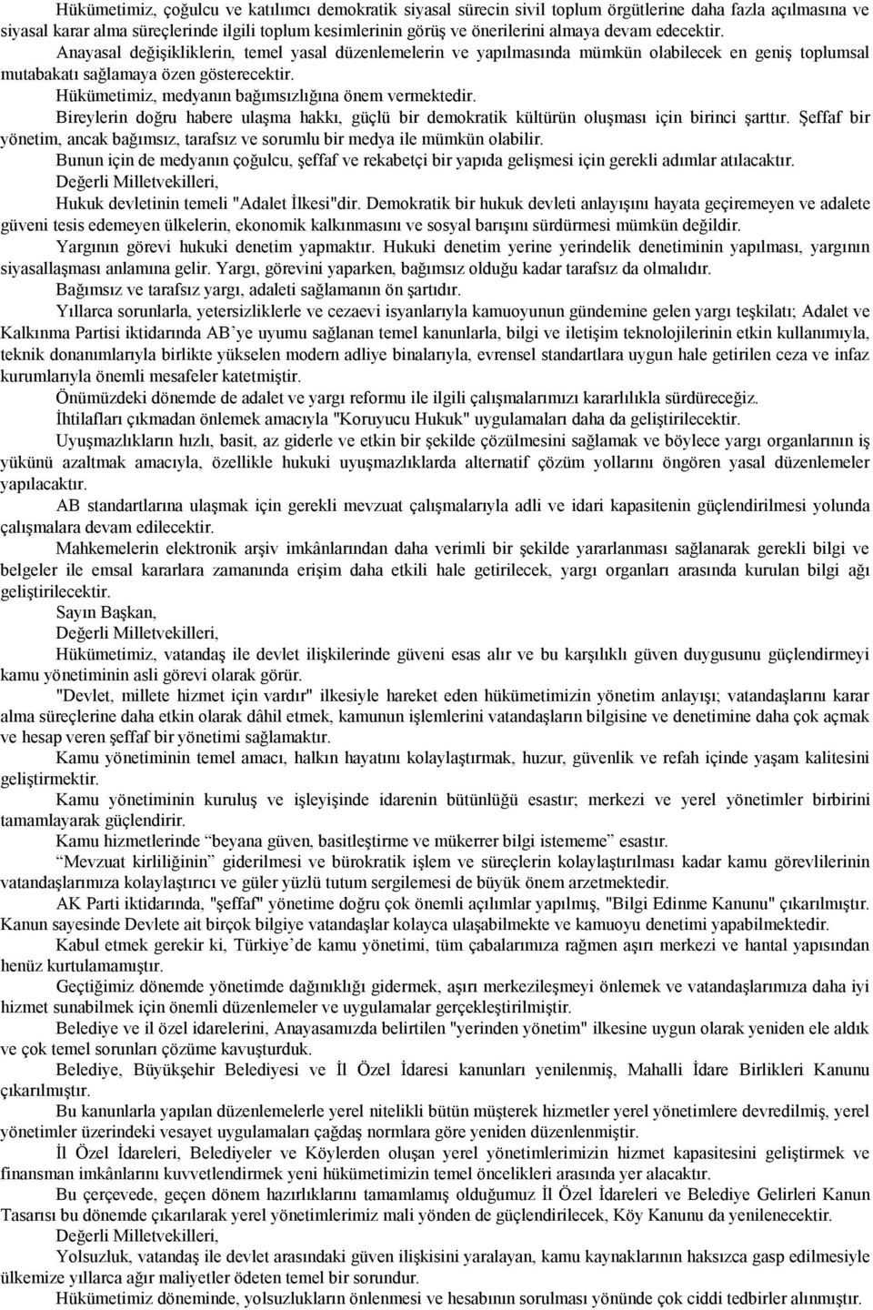 Hükümetimiz, medyanın bağımsızlığına önem vermektedir. Bireylerin doğru habere ulaşma hakkı, güçlü bir demokratik kültürün oluşması için birinci şarttır.