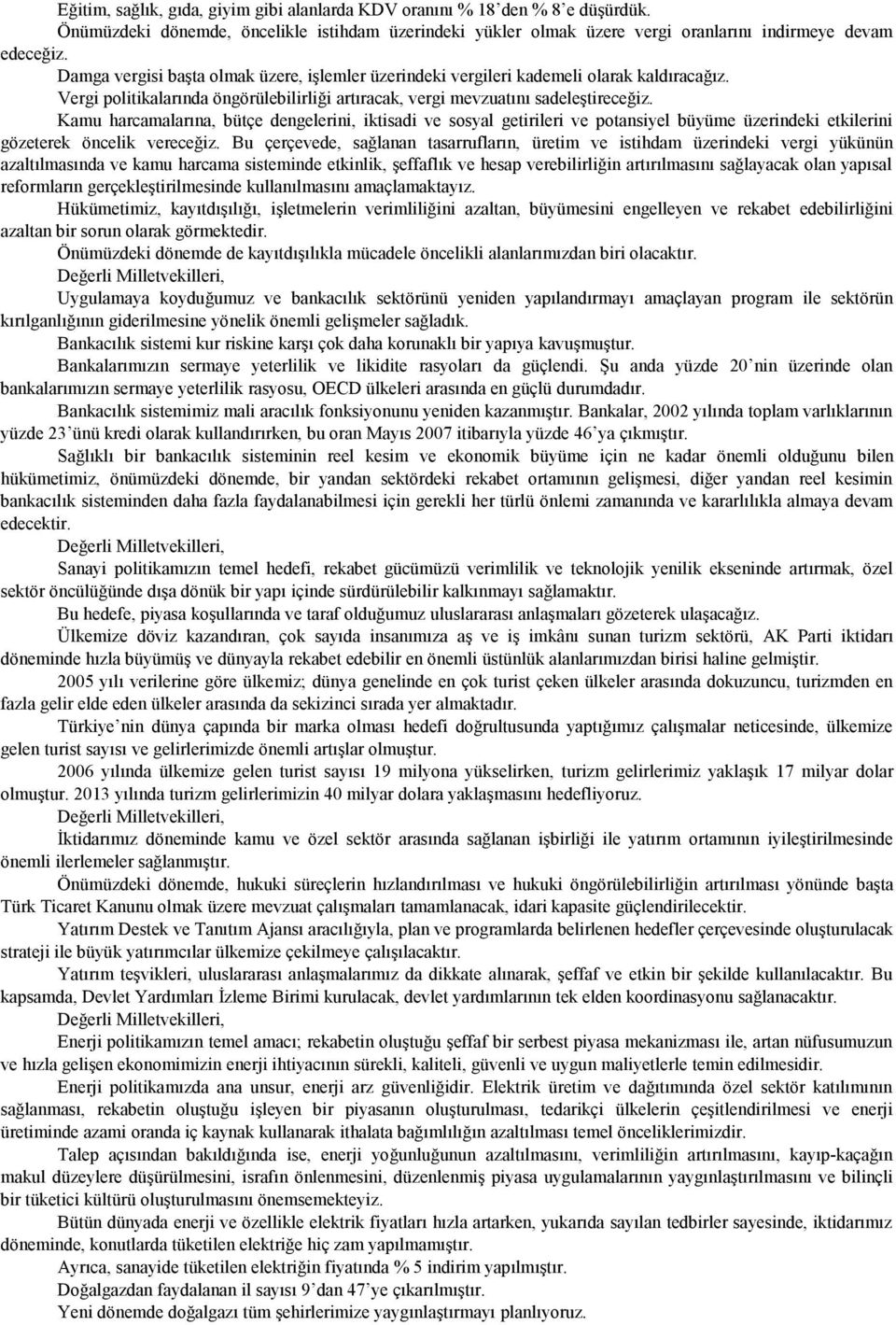 Kamu harcamalarına, bütçe dengelerini, iktisadi ve sosyal getirileri ve potansiyel büyüme üzerindeki etkilerini gözeterek öncelik vereceğiz.