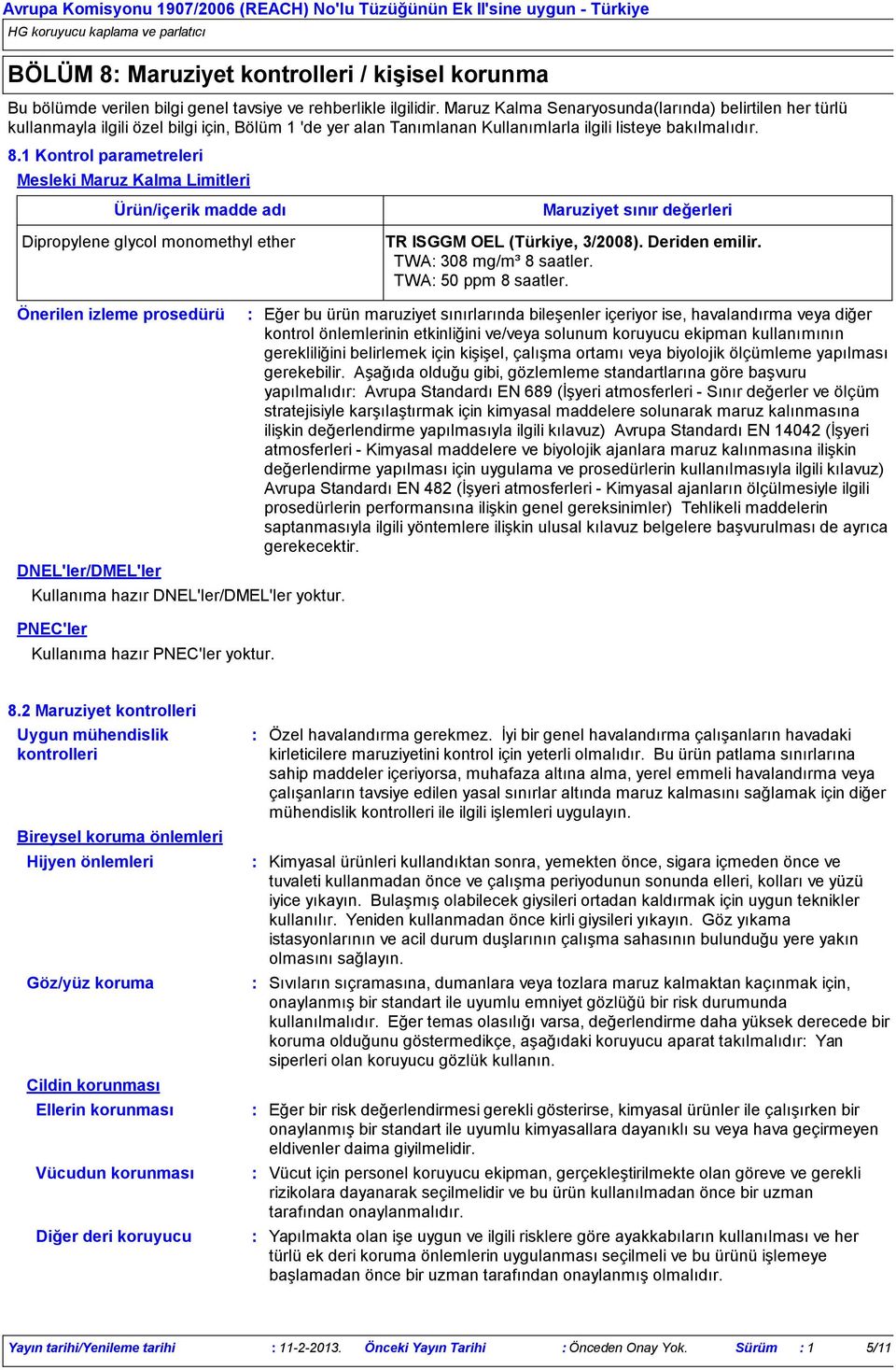 1 Kontrol parametreleri Mesleki Maruz Kalma Limitleri Ürün/içerik madde adı Dipropylene glycol monomethyl ether Maruziyet sınır değerleri TR ISGGM OEL (Türkiye, 3/2008). Deriden emilir.