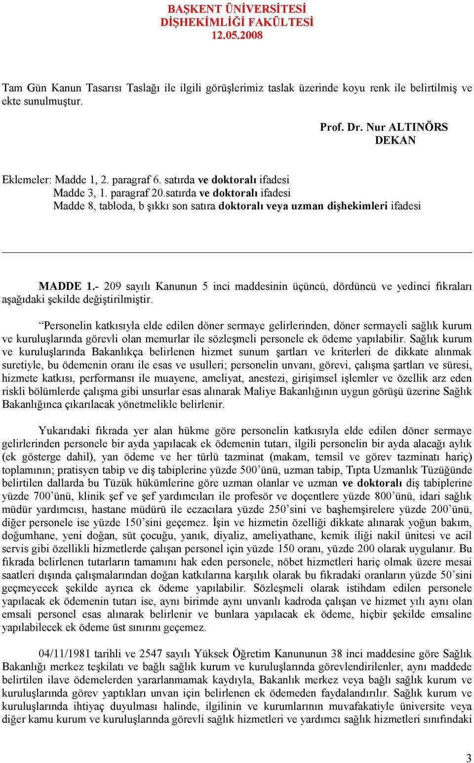 satırda ve doktoralı ifadesi Madde 8, tabloda, b şıkkı son satıra doktoralı veya uzman dişhekimleri ifadesi MADDE 1.