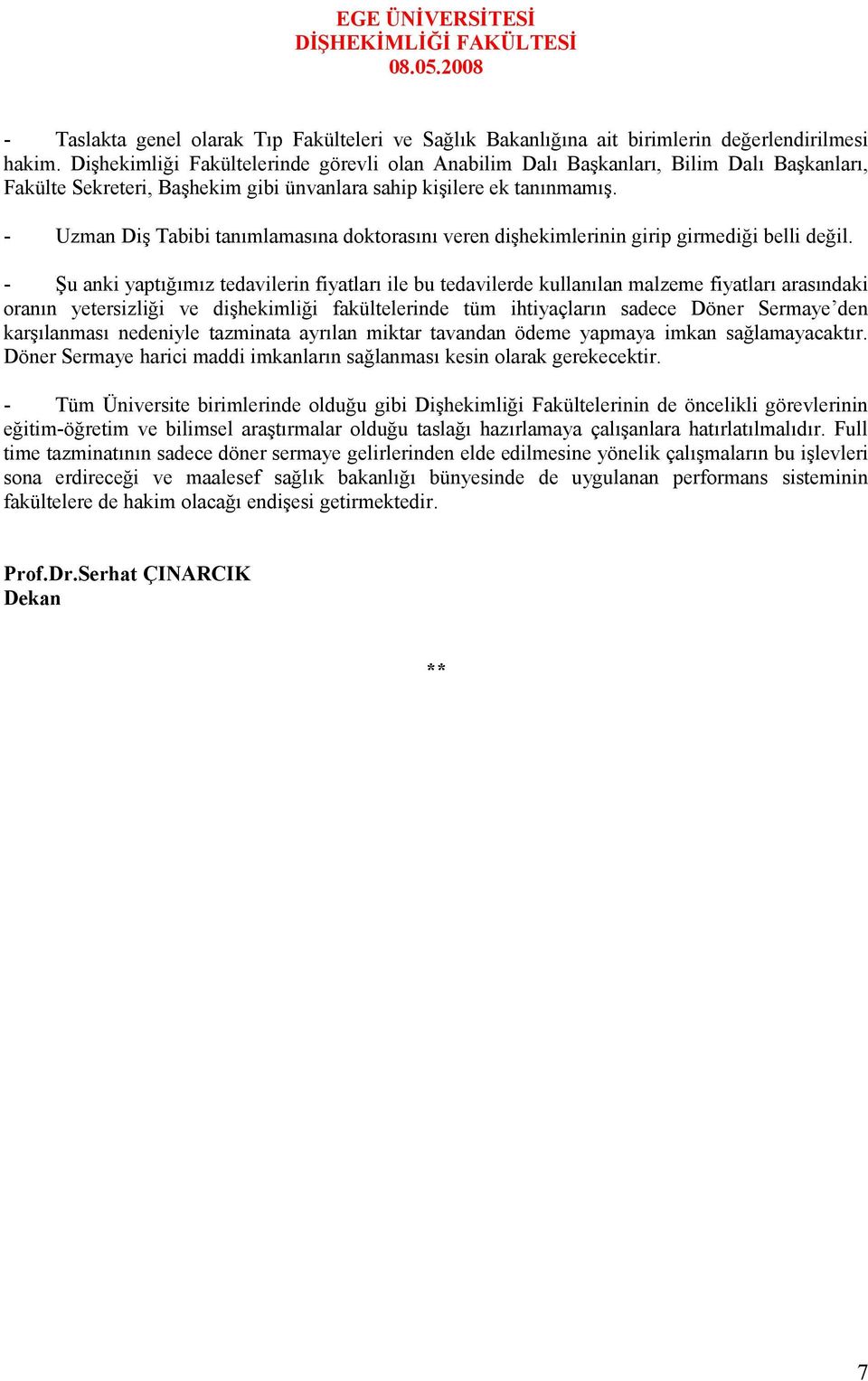 - Uzman Diş Tabibi tanımlamasına doktorasını veren dişhekimlerinin girip girmediği belli değil.