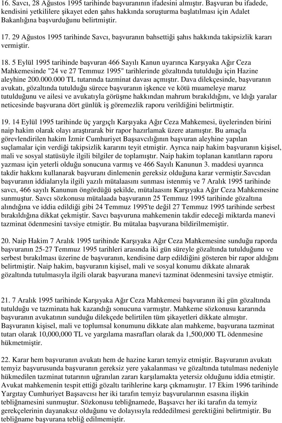 29 Ağustos 1995 tarihinde Savcı, başvuranın bahsettiği şahıs hakkında takipsizlik kararı vermiştir. 18.