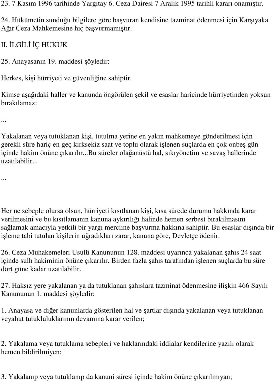 maddesi şöyledir: Herkes, kişi hürriyeti ve güvenliğine sahiptir. Kimse aşağıdaki haller ve kanunda öngörülen şekil ve esaslar haricinde hürriyetinden yoksun bırakılamaz:.